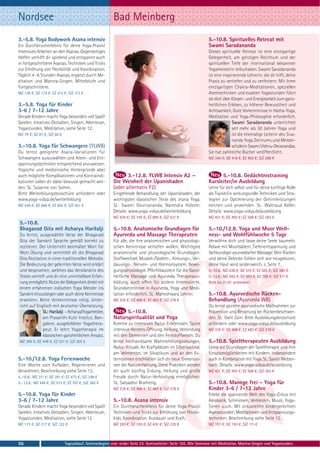 Nordsee                                                  Bad Meinberg
3.-5.8. Yoga Bodywork Asana intensiv                                                                             5.-10.8. Spirituelles Retreat mit
Ein Durchbrucherlebnis für deine Yoga-Praxis!                                                                    Swami Saradananda
Intensives Arbeiten an den Asanas. Gegenseitiges                                                                 Dieses spirituelle Retreat ist eine einzigartige
Helfen verhilft dir spielend und entspannt auch                                                                  Gelegenheit, am geistigen Reichtum und der
in fortgeschrittene Asanas. Techniken und Tricks                                                                 spirituellen Tiefe der international bekannter
zur Erhöhung von Flexibilität und Koordination.                                                                  Yogameisterin teilzuhaben. Swami Saradananda
Täglich 4 -6 Stunden Asanas, ergänzt durch Me-                                                                   ist eine inspirierende Lehrerin, die dir hilft, deine
ditation und Mantra-Singen. Mittelstufe und                                                                      Praxis zu vertiefen und zu verfeinern. Mit ihren
Fortgeschrittene.                                                                                                einzigartigen Chakra-Meditationen, speziellen
MZ 138 €; DZ 174 €; EZ 212 €; S/Z 113 €                                                                          Atemtechniken und exakten Yogastunden führt
                                                                                                                 sie dich über Körper- und Energiearbeit zum ganz-
3.-5.8. Yoga für Kinder                                                                                          heitlichen Erleben, zu höherer Bewusstheit und
3-6 / 7-12 Jahre                                                                                                 Achtsamkeit. Gute Vorkenntnisse in Hatha-Yoga,
Gerade Kindern macht Yoga besonders viel Spaß!                                                                   Meditation und Yoga-Philosophie erforderlich.
Spielen, kreatives Gestalten, Singen, Abenteuer,                                                                               Swami Saradananda unterrichtet
Yogastunden, Meditation, siehe Seite 12.                                                                                       seit mehr als 30 Jahren Yoga und
MZ 79 €; DZ 97 €; S/Z 60 €                                                                                                     ist die ehemalige Leiterin des Siva-
                                                                                                                               nanda Yoga Zentrums und Meister-
3.-10.8. Yoga für Schwangere (YLWB)                                                                                            schülerin Swami Vishnu-Devanandas.
Du lernst geeignete Asana-Variationen für                                                                        Sie hat zahlreiche Bücher veröffentlicht.
Schwangere auszuwählen und Atem- und Ent-                                                                        MZ 345 €; DZ 418 €; EZ 493 €; S/Z 288 €
spannungstechniken entsprechend anzuweisen.
Yogische und medizinische Hintergründe aber
auch mögliche Komplikationen und Kontraindi-                    3.-12.8. YLWB Intensiv A2 –                            5.-10.8. Gedächtnistraining
kationen sollen dir dabei bewusst gemacht wer-           Die Weisheit der Upanishaden                            Kursleiter/in Ausbildung
den. SL: Susanne von Somm.                               (oder alternativ F2)                                    Lerne für dich selbst und für deine künftige Rolle
Bitte Weiterbilungsbroschüre anfordern oder              Eingehende Behandlung der Upanishaden, der              als Trainer/in wirkungsvolle Techniken und Stra-
www.yoga-vidya.de/weiterbildung                          wichtigsten klassischen Texte des Jnana Yoga.           tegien zur Optimierung der Gehirnleistungen
MZ 540 €; DZ 666 €; EZ 802 €; S/Z 451 €                  SL: Swami Govinananda, Narendra Hübner.                 kennen und anwenden. SL: Waltraud Keller.
                                                         Details: www.yoga-vidya.de/weiterbildung                Details: www.yoga-vidya.de/ausbildung
                                                         MZ 625 €; DZ 755 €; EZ 890 €; S/Z 521 €                 MZ 421 €; DZ 493 €; EZ 568 €; S/Z 363 €
5.-10.8.
Bhagavad Gita mit Acharya Harilalji                      5.-10.8. Anatomische Grundlagen für                     5.-10./12.8. Yoga und Moor Well-
Du lernst, ausgewählte Verse der Bhagavad                Ayurveda und Massage Therapeuten                        ness- und Wohlfühlwoche 5 Tage
Gita der Sanskrit Sprache gemäß korrekt zu               Für alle, die ihre anatomischen und physiologi-         Verwöhne dich und lasse deine Seele baumeln.
rezitieren. Der Unterricht beinhaltet Wort für           schen Kenntnisse vertiefen wollen. Wichtigste           Relaxe mit Moorbädern, Tiefenentspannung und
Wort Übung und vermittelt dir die Bhagavad               anatomische und physiologische Grundlagen:              fachkundiger ayurvedischer Massage: Dein Rücken
Gita Rezitation in einer traditionellen Melodie.         Stoffwechsel, Muskel-/Skelett-, Atmungs-, Ver-          und deine Gelenke fühlen sich wie neugeboren,
Die Bedeutung der gelernten Verse wird erklärt           dauungs-, Nerven- und Hormonsystem, Bewe-               deine Haut wird seidenweich, s. Seite 7.
und besprochen, welches das Verständnis des              gungsphysiologie. Pflichtbaustein für die Ganz-         5.-10.8.: MZ 438 €; DZ 510 €; EZ 585 €; S/Z 380 €.
Textes vertieft und dir eine unmittelbare Erfah-         heitliche Massage und Ayurveda Therapieaus-             5.-12.8.: MZ 592 €; DZ 693 €; EZ 798 €; S/Z 511 €.
rung ermöglicht. Nutze die Gelegenheit direkt mit        bildung, auch offen für andere Interessierte.           Bitte bis 21.07. anmelden!
einem erfahrenen indischen Yoga Meister ins              Grundkenntnisse in Ayurveda, Yoga und Medi-
Sanskrit einzusteigen oder auch deine Kenntnisse         tation erforderlich. SL: Maheshwara Lehner.             5.-10.8. Ayurvedische Rücken-
erweitern. Keine Vorkenntnisse nötig. Unter-             MZ 335 €; DZ 408 €; EZ 483 €; S/Z 278 €                 Behandlung (Ayurveda WB)
richt auf Englisch mit deutscher Übersetzung.                                                                    Du lernst gezielte ayurvedische Maßnahmen zur
              SL: Harilalji – Acharya/Yogameister,            5.-10.8.                                           Prävention und Besserung bei Rückenbeschwer-
              am Prasanthi Kutir Institut, Ban-          Naturspiritualität und Yoga                             den. SL: Galit Zairi. Bitte Ausbildungsbroschüre
              galore, ausgebildeter Yogathera-           Komme zu intensiven Natur-Erlebnissen. Spüre            anfordern oder www.yoga-vidya.de/ausbildung
              peut. Er lehrt Yogatherapie im             intensive Herzens-Öffnung, Heilung, Verbindung          MZ 335 €; DZ 408 €; EZ 483 €; S/Z 278 €
              klassischen ganzheitlichen Ansatz.         mit den Elementen und den Feinstoffwesen. Du
MZ 369 €; DZ 448 €; EZ 531 €; S/Z 305 €                  lernst hochwirksame Wahrnehmungsübungen,                5.-10.8. Spieltherapeuten Ausbildung
                                                         Natur-Rituale. An Kraftplätzen im Silberbachtal,        Lerne die Grundlagen der Spieltherapie und ihre
                                                         am Velmerstot, im Silvatikum und an den Ex-             Einsatzmöglichkeiten mit Kindern, insbesondere
5.-10./12.8. Yoga Ferienwoche                            ternsteinen erschließen sich dir neue Dimensio-         auch in Kombination mit Yoga. SL: Savitri Welzen-
Eine Woche zum Aufladen, Regenerieren und                nen der Naturerfahrung. Diese Praktiken werden          bach. Details: www.yoga-vidya.de/ausbildung
Verwöhnen, Beschreibung siehe Seite 13.                  dir auch künftig Erdung, Heilung und große              MZ 421 €; DZ 493 €; EZ 568 €; S/Z 363 €
5.-10.8.: MZ 311 €; DZ 391 €; EZ 473 €; S/Z 248 €        Freude durch Natur-Verbindung ermöglichen.
5.-.12.8.: MZ 449 €; DZ 573 €; EZ 707 €; S/Z 360 €       SL: Satyadevi Bratherig.                                5.-10.8. Manege frei – Yoga für
                                                         MZ 335 €; DZ 408 €; EZ 483 €; S/Z 278 €                 Kinder 3-6 / 7-12 Jahre
5.-10.8. Yoga für Kinder                                                                                         Erlebe die spannende Welt des Yoga-Zirkus mit
3-6 / 7-12 Jahre                                         5.-10.8. Asana intensiv                                 Akrobatik, Schminken, Verkleiden, Musik, Yoga-
Gerade Kindern macht Yoga besonders viel Spaß!           Ein Durchbrucherlebnis für deine Yoga-Praxis!           Tieren u.v.m. Mit zirkusreifen kindergerechten
Spielen, kreatives Gestalten, Singen, Abenteuer,         Techniken und Tricks zur Erhöhung von Flexibi-          Asanastunden, Meditationen und Entspannungs-
Yogastunden, Meditation, siehe Seite 12.                 lität, Koordination, Ausdauer und Kraft.                techniken. Beschreibung siehe Seite 12.
MZ 173 €; DZ 217 €; S/Z 122 €                            MZ 283 €; DZ 355 €; EZ 430 €; S/Z 225 €                 MZ 157 €; DZ 193 €; S/Z 111 €



56                           Tagesablauf, Seminarbeginn und -ende: Seite 23. Seminarleiter: Seite 102. Alle Seminare mit Meditation, Mantra-Singen und Yogastunden.
 