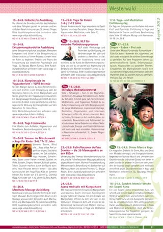 Westerwald




                                                                                                                                                               August 2012
19.-24.8. Hellseher/in Ausbildung                    19.-26.8. Yoga für Kinder                             17.8. Yoga- und Meditation
Du erlernst die Grundtechnik für das Hellsehen       3-6 / 7-12 Jahre                                      Einführungstag
und diese Fähigkeit gezielt im privaten und be-      Gerade Kindern macht Yoga besonders viel Spaß!        Ein Tag zum Entspannen und Aufladen mit neuer
ruflichen Bereich einzusetzen. SL: Annett Dinger.    Spielen, kreatives Gestalten, Singen, Abenteuer,      Kraft und Positivität. Einführung in Yoga und
Bitte Ausbildungsbroschüre anfordern oder            Yogastunden, Meditation, siehe Seite 12.              Meditation in Theorie und Praxis. Beschreibung
www.yoga-vidya.de/ausbildung                         MZ 232 €; DZ 283 €; S/Z 168 €                         siehe Seite 10. Inklusive Mittag- und Abendessen.
MZ 421 €; DZ 493 €; EZ 568 €; S/Z 363 €                                                                    10-18 Uhr. 56 €
                                                           19.-26.8. NLP für
19.-24.8.                                            visionäre Veränderungsprozesse                               17.-22.8.
Entspannungskursleiter Ausbildung                                        NLP stellt Werkzeuge und           Singen - Leben - Frei sein
Lerne Entspannungskurse anzuleiten, Menschen                             Techniken zur Verfügung, um        Unter dem Motto Purnamada Purnamidam –
kompetent und sicher in die Entspannung zu                               Veränderungen bei sich und         Fülle für jeden – kommen wir zusammen, um
führen und sie auf ihrem Prozess zu mehr inne-                           anderen zu bewirken. In die-       aktiv oder entspannt die schönen Sommertage
rer Ruhe zu begleiten. Theorie und Praxis der                            ser Ausbildung lernst und          zu genießen. Auf dem Programm stehen u.a.
Entspannung aus westlicher Psychologie und           trainierst du die Kunst der Wahrnehmungsschu-          gemeinschaftliche Spiele, Erfahrungsaus-
Yoga. SL: Narada Marcel Turnau. Bitte Ausbil-        lung und wie du sie gezielt zur Begleitung und         tausch, Yogastunden zu speziellen Themen,
dungsbroschüre anfordern oder www.yoga-vi-           Beratung von Klienten einsetzen kannst. SL: Su-        Singabende, ein Mantrakonzert sowie eine
dya.de/ausbildung                                    sanne Sirringhaus. Bitte Ausbildungsbroschüre          wunderschöne Naturdokumentation über den
MZ 421 €; DZ 493 €; EZ 568 €; S/Z 363 €              anfordern oder www.yoga-vidya.de/ausbildung            Planenten Erde. SL: Daniel Kitschuna Lehmann.
                                                     MZ 567 €; DZ 668 €; EZ 773 €; S/Z 486 €                Preis pro Tag und Person
19.-24.8. Klangtherapie im                                                                                  EZ 74€; DZ 60€; MZ 46€; Zelt/WOMO 35 €
Yogaunterricht – YLWB Intensiv
Mit den Klängen kannst du deine Teilnehmer/in-              19.-28.8.
nen noch leichter in die Entspannung oder die         Shivalaya Meditationsretreat
Meditation führen. Du lernst, Klangschalen und        Stille – Schweigen – Sein. In der Abgeschie-
Gongs gezielt bei den Yogaübungen einzusetzen.        denheit des Shivalaya Retreatzentrums fühlst
Ein Klangmassage Workshop vermittelt dir einen        du dich dem Himmel ganz nah. Mit intensiver
konkreten Einblick in die ganzheitliche und the-      Meditations- und Yogapraxis findest du zu
rapeutische Wirkung der Klangmedien auf den           Ruhe, Entspannung und tiefer Begegnung mit
Menschen. SL: Heinz Pauly.                            dir. Lange Meditationen, inspirierende Vorträge,
Bitte Weiterbilungsbroschüre anfordern oder           Rezitation, Yogastunden und intensives
www.yoga-vidya.de/weiterbildung                       Schweigen helfen dir, deinen innersten Kern
MZ 335 €; DZ 408 €; EZ 483 €; S/Z 278 €               zu finden, Vertrauen in dich und das Leben zu
                                                      entwickeln, Bewusstsein und Achtsamkeit zu
19.-24.8. Yoga Ferienwoche                            schulen sowie deine Gedanken zu klären. Mehr
Eine Woche zum Aufladen, Regenerieren und             Lebensfreude, Energie und Positivität können
Verwöhnen, Beschreibung siehe Seite 13.               sich nach und nach einstellen. Vorkenntnisse
MZ 283 €; DZ 355 €; EZ 430 €; S/Z 225 €               in Meditation erforderlich. SL: Swami Nirgu-
                                                      nananda.
19.-24.8. Sommer im Märchenwald                       MZ 616 €; DZ 746 €; EZ 881 €; S/Z 512 €
– Yoga für Kinder 3-6 / 7-12 Jahre
                      Sommer, Sonne, Wind
                      und…. Yoga Vidya. Am La-       22.-26.8. Fußreflexzonen Aufbau                                19.-24.8. Divine Mantra Yoga
                      gerfeuer sitzen, Stockbrot     Seminar – die 36 Marmapunkte an                       Ein magisches Erlebnis für Sinne, Herz und Geist
                      backen, im Zelt schlafen,      den Füßen                                             von Mittelstufenyogis und Fortgeschrittenen.
                      Yoga machen, Schwim-           Vertiefung des Themas Marmabehandlung für             Begleitet von Mantra-Musik und umrahmt von
men, Essen unter freiem Himmel, Spielen im           alle, die die Fußreflexzonen-Massageausbildung        Geschichten der indischen Götter, von denen in
Wald, Basteln, Singen, Klettern, Fußball spielen,    abgeschlossen haben. Marma-Pranabehandlung,           jeder Stunde ein anderer im Zentrum steht, wer-
Toben, Quatsch machen, durch die Nacht wan-          Mikroenergetik, Behandlung mit Edelsteinen auf        den die Asanas länger gehalten und meditativ
dern, neue Freunde kennen lernen - das alles         Marmapunkten und weitere Themen. SL: Bhajan           vertiefend geübt. Grundkenntnisse in Yoga und
kannst du bei den Yoga Vidya Kids im Sommer          Noam. Bitte Ausbildungsbroschüre anfordern            Meditation erforderlich. SL: Gauranga Heinz-
erleben. Für Kinder von 3-6 Jahren SL: Cornelia      oder www.yoga-vidya.de/ausbildung                     mann.
Haag. Für Kinder von 7-12 Jahren SL: Nina Raem.      MZ 290 €; DZ 348 €; EZ 408 €; S/Z 244 €               MZ 335 €; DZ 408 €; EZ 483 €; Z/Womo 278 €
MZ 157 €; DZ 193 €; S/Z 111 €
                                                     24.-26.8.                                             19.-24.8. Sanskrit Intensiv-Woche
19.-26.8.                                            Asana meditativ mit Klangschalen                      mit Swami Atma
Mardhana Massage Ausbildung                          Mit chakraorientiertem Einsatz von Klangschalen       Ein von Swami Atma entwickelter Kurs, um
Mardhana ist die ayurvedische Technik der kräf-      und Mantras. Durch intensives Sonnengebet,            schnell und mit viel Spaß innerhalb einer Woche
tigen Massage. Du lernst gezielten Druck in der      langes Halten der Asanas mit dem Einsatz von          fließend Sanskrit lesen und schreiben zu lernen.
Massage anzuwenden, besonders auch Marma-            Klangschalen öffnest du dich sehr weit in den         Der perfekte Kurs, um die Aussprache der Man-
lehre und Marmapunkte. SL: Lakshmana Wittig.         Stellungen, entspannst dich und bringst die Le-       tras zu vervollkommnen. Mit umfangreichem
Bitte Ausbildungsbroschüre anfordern oder            bensenergie harmonisch zum Fließen. Intensiv-         Hand- und Übungsbuch. Vorkenntnisse in Yoga
www.yoga-vidya.de/ausbildung                         seminar. Vorkenntnisse in Yoga und Meditation         und Meditation erforderlich. Auch als Weiter-
MZ 567 €; DZ 668 €; EZ 773 €; S/Z 486 €              erforderlich.                                         bildungsseminar für Yogalehrer geeignet. SL:
                                                     MZ 156 €; DZ 185 €; EZ 215 €; S/Z 133 €               Swami Atma-swaruparamananda.
                                                                                                           MZ 335 €; DZ 408 €; EZ 483 €; Z/Womo 278 €



Anmeldeformular s. letzte Seite. Telefonische Info und Anmeldung täglich 8-20 Uhr: BM 05234 / 87-0 · WW 02685 / 8002-0 · NO 04426 / 90416-10             61
 