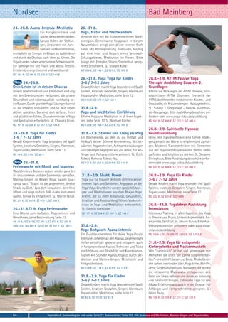 Nordsee                                                                                                         Bad Meinberg
24.-26.8. Asana-Intensiv-Meditativ                      26.-31.8.
                     Für Fortgeschrittene und           Yoga, Natur und Wattwandern
                     solche, die es werden wollen.      Verbinde dich mit der frühsommerlichen Nord-
                     Langes Halten der Stellun-         seeregion. Gemeinsame Yogapraxis in diesem
                     gen, verbunden mit Acht-           Naturerlebnis bringt dich deiner inneren Kraft
                     samkeit und Konzentration,         näher. Mit Wattwanderung, Radtouren, Ausflug
ermöglicht die Energie im Körper zu sublimieren         auf eine Insel und Besuch eines Seevogel-
und durch die Chakras nach oben zu führen. Die          Schutzgebietes. Meditation im Freien. Bitte
Yogastunden haben verschiedene Schwerpunkte.            bringe mit: Fernglas, Shorts, Sonnenhut, geeig-
Ein Seminar mit viel Praxis und wenig Theorie.          netes Schuhwerk. SL: Sitaram Kube.
Erhebend, energetisierend und wohltuend!                MZ 369 €; DZ 448 €; EZ 531 €; S/Z 305 €
MZ 164 €; DZ 199 €; EZ 236 €; S/Z 140 €
                                                        26.-31.8. Yoga Yoga für Kinder                          26.8.-2.9. AYTM Passive Yoga
      24.-26.8.                                         3-6 / 7-12 Jahre                                        Therapie Ausbildung Baustein 2:
Dein Leben ist in deinen Chakras                        Gerade Kindern macht Yoga besonders viel Spaß!          Grundlagen
Unsere Lebensfunktion und Emotionen sind eng            Spielen, kreatives Gestalten, Singen, Abenteuer,        Erlerne die Wirkungen der AYTM Therapie, Fort-
mit den Energiezentren verbunden, die unsere            Yogastunden, Meditation, siehe Seite 12.                geschrittene AYTM Übungen, Energetik der
Gesundheit und Lebensqualität nachhaltig be-            MZ 173 €; DZ 217 €; S/Z 122 €                           AYTM; das Herstellen medizinierter Kräuter,- und
einflussen. Durch gezielte Yoga-Übungen kannst                                                                  Gewürzöle; die Kräuterstempel- Massagetechnik.
du die Chakras stimulieren und so dein Leben            31.8.-2.9.                                              SL: Subash J. Geeganage - Lara-M. Vucemilo-
aktiver gestalten. Du wirst dich sicherer, freier       Yoga und Meditation Einführung                          vic-Geeganage. Bitte Ausbildungsbroschüre an-
und glücklicher fühlen. Grundkenntnisse in Yoga         Erfahre Yoga und Meditation in all ihren Aspek-         fordern oder www.yoga-vidya.de/ausbildung
und Meditation erforderlich. SL: Chandra Cruse.         ten, siehe Seite 10. SL: Michael Büchel.                MZ 567 €; DZ 668 €; EZ 773 €; S/Z 486 €
MZ 171 €; DZ 208 €; EZ 247 €; S/Z 146 €                 MZ 129 €; DZ 164 €; EZ 203 €; S/Z 104 €
                                                                                                                26.8.-2.9. Spirituelle Hypnose
24.-26.8. Yoga für Kinder                               31.8.-2.9. Stimme und Klang als Weg                     Grundausbildung
3-6 / 7-12 Jahre                                        Ein Wochenende, an dem du die Vielfalt und              Lerne, mit Trancetechniken eine tiefere Intelli-
Gerade Kindern macht Yoga besonders viel Spaß!          Heilkraft deiner Stimme kennenlernst. Mit be-           genz jenseits der Worte zu erfahren und zu nut-
Spielen, kreatives Gestalten, Singen, Abenteuer,        währten Yogatechniken, Achtsamkeitsübungen              zen. Moderne Trancetechniken mit Elementen
Yogastunden, Meditation, siehe Seite 12.                und Gesängen begegnen wir uns selbst. Für An-           aus der Hypnosetherapie können helfen, Ideen
MZ 79 €; DZ 97 €; S/Z 60 €                              fänger und Fortgeschrittene geeignet. SL: Erich         zu finden und Intuition zu stärken. SL: Susanne
                                                        Kolesis, Romana Kolesis-Iby.                            Sirringhaus. Bitte Ausbildungsbroschüre anfor-
      26.-31.8.                                         MZ 171 €; DZ 208 €; EZ 247 €; S/Z 146 €                 dern oder www.yoga-vidya.de/ausbildung
Ferienwoche mit Musik und Mantras                                                                               MZ 567 €; DZ 668 €; EZ 773 €; S/Z 486 €
Was könnte es Besseres geben, wieder ganz bei
dir anzukommen und den Sommer zu genießen.               31.8.-2.9. Shakti Power                                26.8.-2.9. Yoga für Kinder
Mantra-Singen ist Bhakti Yoga. Swami Siva-               Yoga nur für Frauen! Verbinde dich mir deiner          3-6 / 7-12 Jahre
nanda sagt: "Bhakti ist die angenehme, direkte           inneren Kraft und Schönheit. Angepasst an die          Gerade Kindern macht Yoga besonders viel Spaß!
Straße zu Gott." Lass dich bezaubern, dein Herz          Yoga Vidya Grundreihe werden spezielle Übun-           Spielen, kreatives Gestalten, Singen, Abenteuer,
öffnen und singe einfach. Falls du ein Instrument        gen und Meditationen aus dem Bhajan Yoga               Yogastunden, Meditation, siehe Seite 12.
spielst, bringe es einfach mit. SL: Martin Hinze.        erlernt, die zu mehr Kreativität, Gesundheit,          MZ 232 €; DZ 283 €; S/Z 168 €
MZ 311 €; DZ 391 €; EZ 473 €; S/Z 248 €.                 Intuition und Ausstrahlung führen. Vorkennt-
                                                         nisse in Yoga und Meditation erforderlich.             26.8.-23.9. Yogalehrer Ausbildung
26.-31.8./2.9. Yoga Ferienwoche                          SL: Cathrin Gressieker.                                Intensivkurs
Eine Woche zum Aufladen, Regenerieren und                MZ 171 €; DZ 208 €; EZ 247 €; S/Z 146 €                Intensives Training in allen Aspekten des Yoga
Verwöhnen, siehe Beschreibung Seite 13.                                                                         in Theorie und Praxis. Unterrichtsmethodik. An-
26.-31.8.: MZ 311 €; DZ 391 €; EZ 473 €; S/Z 248 €                                                              erkanntes Zertifikat. SL: Devani Purvis. Bitte Aus-
26.8.-2.9.: MZ 449 €; DZ 573 €; EZ 707 €; S/Z 360 €     31.8.-2.9.                                              bildungsbroschüre anfordern oder www.yoga-
                                                        Yoga Bodywork Asana intensiv                            vidya.de/ausbildung
                                                        Ein Durchbrucherlebnis für deine Yoga-Praxis!           MZ 2104 €; DZ 2510 €; EZ 2930 €; S/Z 1.782 €
                                                        Intensives Arbeiten an den Asanas. Gegenseitiges
                                                        Helfen verhilft dir spielend und entspannt auch         31.8.-2.9. Yoga für entspannte
                                                        in fortgeschrittene Asanas. Techniken und Tricks        Kiefergelenke und Nackenmuskeln
                                                        zur Erhöhung von Flexibilität und Koordination.         Wer "hartnäckig" ist hat viel gemeinsam mit
                                                        Täglich 4-6 Stunden Asanas, ergänzt durch Me-           Menschen die öfter "die Zähne zusammenbei-
                                                        ditation und Mantra-Singen. Mittelstufe und             ßen" - meist trifft beides zu: Beide Muskelberei-
                                                        Fortgeschrittene.                                       che gehen ineinander über. Yoga bietet Abhilfe:
                                                        MZ 138 €; DZ 174 €; EZ 212 €; S/Z 113 €                 Lerne Körperübungen und Massagen, die gezielt
                                                                                                                die verspannte Muskulatur entspannen, den
                                                        31.8.-2.9. Yoga für Kinder                              Geist von Stress befreien und dir neuen Schwung
                                                        3-6 / 7-12 Jahre                                        und Kreativität bringen. Zahlreiche Tipps für den
                                                        Gerade Kindern macht Yoga besonders viel Spaß!          Alltag, Erfahrungsaustausch in der Gruppe. Für
                                                        Spielen, kreatives Gestalten, Singen, Abenteuer,        Anfänger und Fortgeschrittene geeignet. SL:
                                                        Yogastunden, Meditation, siehe Seite 12.                Heinz Pauly.
                                                        MZ 83 €; DZ 101 €; S/Z 63 €                             MZ 156 €; DZ 185 €; EZ 215 €; S/Z 133 €




64                           Tagesablauf, Seminarbeginn und -ende: Seite 23. Seminarleiter: Seite 102. Alle Seminare mit Meditation, Mantra-Singen und Yogastunden.
 