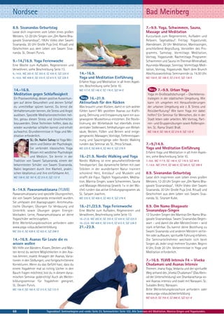 Nordsee                                                                                                         Bad Meinberg
8.9. Sivanandas Geburtstag                                                                                      7.-9.9. Yoga, Schwimmen, Sauna,
Lasse dich inspirieren vom Leben eines großen                                                                   Massage und Meditation
Meisters. 12-20 Uhr Singen von „Om Namo Bha-                                                                    Kurzurlaub zum Regenerieren, Aufladen und
gavate Sivanandaya“, 19Uhr Video über Swami                                                                     Relaxen. Tagesablauf: Freitag: Yogastunde,
Sivananda. 20 Uhr Große Puja (ind. Ritual) und                                                                  Abendessen. 20 Uhr Meditation, Mantrasingen,
Geschichten aus dem Leben von Swami Siva-                                                                       anschließend Begrüßung, Vorstellen des Pro-
nanda. SL: Devani Purvis.                                                                                       gramms. Samstag: Vormittags Meditation,
                                                                                                                Vortrag, Yogastunde. Nachmittags Programm:
9.-14./16.9. Yoga Ferienwoche                                                                                   Schwimmen und Sauna im Thermal-Mineralbad;
Eine Woche zum Aufladen, Regenerieren und                                                                       Ayurveda-Massage. Sonntag: Vormittags Medi-
Verwöhnen, siehe Beschreibung Seite 13.                                                                         tation, Vortrag, Yogastunde. Nach dem Brunch
9.-14.9.: MZ 283 €; DZ 355 €; EZ 430 €; S/Z 225 €       14.-16.9.                                               Abschlussworkshop. Seminarende ca. 14.30 Uhr.
9.-16.9.: MZ 408 €; DZ 510 €; EZ 615 €; S/Z 328 €       Yoga und Meditation Einführung                          MZ 159 €; DZ 188 €; EZ 218 €; S/Z 136 €
                                                        Erfahre Yoga und Meditation in all ihren Aspek-
                                                        ten, Beschreibung siehe Seite 10.
14.-16.9.                                               MZ 117 €; DZ 146 €; EZ 176 €; S/Z 94 €                            7.-9.9. Urban Yoga
Meditation gegen Schlaflosigkeit                                                                                  Yoga im Großstadtdschungel – Überlebenss-
Ein Praxisworkshop, dessen positive Auswirkun-                16.-21.9.                                           trategien in der städtischen Umgebung. Wie
gen auf deine Gesundheit und deinen Schlaf              Aktivurlaub für den Rücken                                kann ich umgehen mit Herausforderungen
du unmittelbar spüren kannst. Du lernst die             Was braucht unser Rücken, damit er sich wohler            der urbanen Umgebung wie z. B. Stress und
Verhaltensmuster kennen, die Stress und Angst           fühlen kann? Mit gezielten Asanas zur Kräfti-             Reizüberflutung? Wie kann Yoga mir dabei
auslösen. Spezielle Meditationstechniken hel-           gung, Dehnung und Entspannung kann ein aus-               helfen? Ein Seminar für Menschen, die in der
fen, genau diesen Stress und Unsicherheiten             gewogener Muskeltonus entstehen. Die Flexibi-             Stadt leben oder arbeiten. Mit Vortrag, Part-
loszuwerden. Diese Techniken helfen, dass du            lisierung der Wirbelsäule hat ebenfalls einen             ner- und Gruppenübungen sowie Rollenspie-
wieder wunderbar schlafen kannst und erholt             zentralen Stellenwert. Fehlhaltungen von Wirbel-          len. SL: Rama Shakti Brall.
aufwachst. Grundkenntnisse in Yoga und Me-              säule, Becken, Füßen und Beinen wird entge-               MZ 156 €; DZ 185 €; EZ 215 €; S/Z 133 €
ditation erforderlich.                                  gengewirkt. Massagen, Vorträge, Tiefenentspan-
             SL: Dr. Nalini Sahay ist Yoga Mei-         nung und Spaziergänge oder Nordic Walking
             sterin und Doktor der Psychologie.         runden das Seminar ab. SL: Petra Schaak.                7.-9./14.9.
             Sie verbindet klassisches Yoga             MZ 335 €; DZ 408 €; EZ 483 €; S/Z 278 €                 Yoga und Meditation Einführung
             Wissen mit westlicher Psychologie                                                                  Erfahre Yoga und Meditation in all ihren Aspek-
             und Medizin. Sie lernte in der             16.-21.9. Nordic Walking und Yoga                       ten, siehe Beschreibung Seite 10.
Tradition von Swami Satyananda, einem der               Nordic Walking ist eine gesundheitsfördernde            7.-9.9.: MZ 117 €; DZ 146 €; EZ 176 €; S/Z 94 €
bekanntesten Schüler von Swami Sivananda.               Trendsportart: Das dynamische Gehen mit zwei            7.-14.9.: MZ 379 €; DZ 480 €; EZ 585 €; S/Z 298 €
Nalini begeistert durch ihre Klarheit, prakti-          Stöcken in der wunderbaren Natur trainiert
schen Idealismus und ihre einfühlsame Art.              schonend Herz, Kreislauf und Muskeln und                8.9. Sivanandas Geburtstag
MZ 159 €; DZ 187 €; EZ 215 €; S/Z 137 €                 strafft die Figur. Täglich Yogastunden, Medita-         Lasse dich inspirieren vom Leben eines großen
                                                        tion, Mantra-Singen, sowie Schwimmen, Sauna             Meisters. 12-20 Uhr Singen von „Om Namo Bha-
                                                        und Massage-Workshop (jeweils 1× in der Wo-             gavate Sivanandaya“, 19Uhr Video über Swami
9.-14.9. Pawanamuktasana (YLWB)                         che) runden das aktive Erholungsprogramm ab.            Sivananda. 20 Uhr Große Puja (ind. Ritual) und
Pawanamuktasana sind spezielle Übungsreihen,            SL: Satyam Joachim.                                     Geschichten aus dem Leben von Swami Siva-
die von Swami Satyananda entwickelt wurden.             MZ 335 €; DZ 408 €; EZ 483 €; S/Z 278 €.                nanda. SL: Sitaram Kube.
Sie umfassen drei Asanagruppen: Antirheuma-
tische Übungen, Übungen für Verdauung und               16.-21./23.9. Yoga Ferienwoche                          8.9. Om Namo Bhagavate
Unterleib sowie Übungen gegen Energie-                  Eine Woche zum Aufladen, Regenerieren und               Sivanandaya-Singen
blockaden. Lerne, Pawanamuktasana an deine              Verwöhnen, Beschreibung siehe Seite 13.                 12 Stunden Singen des Mantras Om Namo Bha-
Yogaschüler weiterzugeben.                              16.-21.9.: MZ 283 €; DZ 355 €; EZ 430 €; S/Z 225 €      gavate Sivanandaya. Swami Sivanandas Gegen-
Bitte Weiterbilungsbroschüre anfordern oder             16.-23.9.: MZ 408 €; DZ 510 €; EZ 615 €; S/Z 328 €      wart – und damit die aller Meister/innen – wird
www.yoga-vidya.de/weiterbildung                         21.-23.9.                                               stark erfahrbar. Du kannst deine Beziehung zu
MZ 355 €; DZ 428 €; EZ 503 €; S/Z 298 €                                                                         Swami Sivananda und anderen Meistern vertie-
                                                                                                                fen oder aufbauen, spirituelle Führung erfahren.
14.-16.9. Asanas für Leute die es                                                                               Die Seminarteilnehmer wechseln sich beim
wissen wollen                                                                                                   Singen ab. Jeder singt mehrere Stunden. Beginn
Mit Hilfe von Bändern, Kissen, Decken und Mat-                                                                  8 Uhr, Ende 20 Uhr. Vorkenntnisse in Yoga und
ten lernst du weitere Möglichkeiten in den Asa-                                                                 Meditation erforderlich.
nas kennen; exakte Ansagen der Asanas, Varia-
tionen in den Stellungen, und fortgeschrittenere                                                                7.-16.9. YLWB Intensiv F4 – Viveka
Korrekturen. Wenn du das Gefühl hast, dass du                                                                   Chudamani und Asanas Intensiv
einem Yogalehrer mal so richtig Löcher in den                                                                   Themen: Jnana Yoga, Vedanta und der spirituelle
Bauch fragen möchtest, bist du in diesem dyna-                                                                  Weg anhand des „Viveka Chudamani“ (Das Klein-
mischen Seminar goldrichtig! Auch als Weiter-                                                                   od der Unterscheidung) von Shankaracharya so-
bildungsseminar für Yogalehrer geeignet.                                                                        wie Asanas intensiv und exakt mit Narayani. SL:
SL: Devani Purvis.                                                                                              Sukadev Bretz, Narayani.
MZ 156 €; DZ 185 €; EZ 215 €; S/Z 133 €                                                                         Bitte Weiterbilungsbroschüre anfordern oder
                                                                                                                www.yoga-vidya.de/weiterbildung
                                                                                                                MZ 625 €; DZ 755 €; EZ 890 €; S/Z 521 €



68                           Tagesablauf, Seminarbeginn und -ende: Seite 23. Seminarleiter: Seite 102. Alle Seminare mit Meditation, Mantra-Singen und Yogastunden.
 