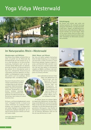 Yoga Vidya Westerwald

                                                                                                         Unterbringung
                                                                                                         Die Zimmer sind einfach, aber schön und
                                                                                                         individuell gestaltet. Wir verwenden bevorzugt
                                                                                                         ökologische Wandfarben und Baumaterialien.
                                                                                                         Es gibt Einzel-, Doppel- und Mehrbettzimmer.
                                                                                                         Fast alle Zimmer haben Waschbecken. Bäder bzw.
                                                                                                         Duschen befinden sich auf den Etagen. Zelten
                                                                                                         auf der grünen Wiese direkt am klaren, plät-
                                                                                                         schernden Grenzbach bringt dich der Natur noch
                                                                                                         näher. Standplätze für Wohnmobile sind eben-
                                                                                                         falls vorhanden.




Im Naturparadies Rhein - Westerwald
Wanderungen und Wellness                           Wald, Wasser und Wiesen
Satte Wiesen, grüne Wälder, duftender Wind: so     Das ruhig und idyllisch gelegene Seminarhaus
erlebt und genießt man den Westerwald. Das         bietet die ideale Umgebung, um zu entspannen
Grenzbachtal lädt auf einer Strecke von ca. 12     und neue Kraft zu tanken. Du kannst zu neuen
km zu vielen Aktivitäten ein. So führen der Rad-   Erkenntnissen gelangen, Zugang zur eigenen In-
wanderweg „Puderbacher Land“ und der ge-           tuition und Kreativität finden und deine innere
meinsame Nordic-Walking-Park der Verbands-         Quelle von Inspiration und Glück wieder entde-
gemeinden Puderbach und Flammersfeld durch         cken. Das Haus liegt idyllisch im Grenzbachtal,
das idyllische Tal. Im Grenzbachtal wurde im       umgeben von Wäldern und Wiesen. In der kraft-
Zuge einer umfangreichen Renaturierung die         vollen Ruhe der Natur kannst du intensive Yoga-
ursprüngliche heimische Vegetation mit Auen-       praxis mit Erholung verbinden.
wäldern und Weidegebieten wieder hergestellt.
Dazu gehören auch die knuddeligen, kleinen,                   Auch außerhalb der Seminare finden
langhaarigen Heck- und Galloway-Rinder.                            täglich zwei Meditationen mit
                                                                      Mantra-Singen und eine
Etwa eine ¾-Stunde entfernt, am be-                                       Yogastunde statt. Zum
rühmten Zusammenfluss von Rhein                                            Seminarhaus gehören
und Mosel, liegt eine der schönsten                                         mehrere Yoga- und
und ältesten Städte Deutschlands:                                            Vortragsräume, ein
Koblenz. Zeugnisse der geschicht-                                            Aufenthaltsraum mit
strächtigen Vergangenheit sind                                               Präsenzbibliothek, viel
Kirchen, Schlösser, ehemalige                                               Land mit Wiesen, ein
Adelshöfe und herrschaftliche Bür-                                         großer Garten mit lau-
gerhäuser. Eine halbe Autostunde vom                                     schigen Plätzen und ei-
Seminarhaus liegt Limburg mit seinem                                 nem Spielplatz für Kinder.
berühmten Dom.
                                                         Im Sommer können bei schönem Wetter
Die Sauna- und Schwimmbadlandschaft „monte         die Yogastunden, Meditationen, Vorträge / Work-
mare“ in Rengsdorf (20 Min. im Auto) ist bei       shops und die Mahlzeiten auch auf einer großen
unseren Teilnehmern als zusätzliche Freizeit-      Wiese vor dem Haus oder auf der Sonnenterrasse
attraktion zum Entspannen und Regenerieren         stattfinden. Für die kühle Jahreszeit gibt es einen
sehr beliebt. Highlight im Saunabereich ist der    gemütlichen Wintergarten. Unser Buffett ist
terrassenartig angelegte Außengarten, der so-      überwiegend aus biologischem Anbau. Ein Team
wohl im Sommer als auch im Winter zum Frisch-      von 30 erfahrenen Mitarbeitern leitet mit viel
luft-Tanken einlädt.                               Herz die etwa 500 Seminare im Jahr.

www.yoga-vidya.de/westerwald
Tel.: 02685/8002-0




8
 