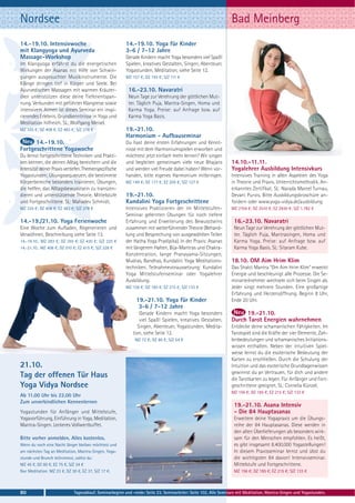 Nordsee                                                                                                         Bad Meinberg
14.-19.10. Intensivwoche                                14.-19.10. Yoga für Kinder
mit Klangyoga und Ayurveda                              3-6 / 7-12 Jahre
Massage-Workshop                                        Gerade Kindern macht Yoga besonders viel Spaß!
Im Klangyoga erfährst du die energetischen              Spielen, kreatives Gestalten, Singen, Abenteuer,
Wirkungen der Asanas mit Hilfe von Schwin-              Yogastunden, Meditation, siehe Seite 12.
gungen ausgesuchter Musikinstrumente. Die               MZ 157 €; DZ 193 €; S/Z 111 €
Klänge dringen tief in Körper und Seele. Bei
Ayurvedischen Massagen mit warmen Kräuter-                16.-23.10. Navaratri
ölen unterstützen diese deine Tiefenentspan-              Neun Tage zur Verehrung der göttlichen Mut-
nung. Verbunden mit geführter Klangreise sowie            ter. Täglich Puja, Mantra-Singen, Homa und
intensivem Atmen ist dieses Seminar ein inspi-            Karma Yoga. Preise: auf Anfrage bzw. auf
rierendes Erlebnis. Grundkenntnisse in Yoga und           Karma Yoga Basis.
Meditation hilfreich. SL: Wolfgang Meisel.
MZ 335 €; DZ 408 €; EZ 483 €; S/Z 278 €                 19.-21.10.
                                                        Harmonium - Aufbauseminar
      14.-19.10.                                        Du hast deine ersten Erfahrungen und Kennt-
Fortgeschrittene Yogawoche                              nisse mit dem Harmoniumspielen erworben und
Du lernst fortgeschrittene Techniken und Prakti-        möchtest jetzt einfach mehr lernen? Wir singen
ken kennen, die deinen Alltag bereichern und die        und begleiten gemeinsam viele neue Bhajans              14.10.-11.11.
Intensität deiner Praxis vertiefen. Themenspezifische   und werden viel Freude dabei haben! Wenn vor-           Yogalehrer Ausbildung Intensivkurs
Yogastunden; Übungssequenzen, die bestimmte             handen, bitte eigenes Harmonium mitbringen.             Intensives Training in allen Aspekten des Yoga
Körperbereiche besonders trainieren; Übungen,           MZ 149 €; DZ 177 €; EZ 205 €; S/Z 127 €                 in Theorie und Praxis. Unterrichtsmethodik. An-
die helfen, das Alltagsbewusstsein zu transzen-                                                                 erkanntes Zertifikat. SL: Narada Marcel Turnau,
dieren und unterstützende Theorie. Mittelstufe          19.-21.10.                                              Devani Purvis. Bitte Ausbildungsbroschüre an-
und Fortgeschrittene. SL: Mahadev Schmidt.              Kundalini Yoga Fortgeschrittene                         fordern oder www.yoga-vidya.de/ausbildung
MZ 335 €; DZ 408 €; EZ 483 €; S/Z 278 €                 Intensives Praktizieren der im Mittelstufen-            MZ 2104 €; DZ 2510 €; EZ 2930 €; S/Z 1.782 €
                                                        Seminar gelernten Übungen für noch tiefere
14.-19./21.10. Yoga Ferienwoche                         Erfahrung und Erweiterung des Bewusstseins                16.-23.10. Navaratri
Eine Woche zum Aufladen, Regenerieren und               zusammen mit weiterführender Theorie (Behand-             Neun Tage zur Verehrung der göttlichen Mut-
Verwöhnen, Beschreibung siehe Seite 13.                 lung und Besprechung von ausgewählten Teilen              ter. Täglich Puja, Mantrasingen, Homa und
14.-19.10.: MZ 283 €; DZ 355 €; EZ 430 €; S/Z 225 €     der Hatha Yoga Pradipika). In der Praxis: Asanas          Karma Yoga. Preise: auf Anfrage bzw. auf
14.-21.10.: MZ 408 €; DZ 510 €; EZ 615 €; S/Z 328 €     mit längerem Halten, Bija-Mantras und Chakra-             Karma Yoga Basis. SL: Sitaram Kube.
                                                        Konzentration, lange Pranayama-Sitzungen,
                                                        Mudras, Bandhas, Kundalini Yoga Meditations-            18.10. OM Aim Hrim Klim
                                                        techniken. Teilnahmevoraussetzung: Kundalini            Das Shakti Mantra "Om Aim Hrim Klim" erweckt
                                                        Yoga Mittelstufenseminar oder Yogalehrer                Energie und beschleunigt alle Prozesse. Die Se-
                                                        Ausbildung.                                             minarteilnehmer wechseln sich beim Singen ab.
                                                        MZ 156 €; DZ 185 €; EZ 215 €; S/Z 133 €                 Jeder singt mehrere Stunden. Eine großartige
                                                                                                                Erfahrung und Herzensöffnung. Beginn 8 Uhr,
                                                              19.-21.10. Yoga für Kinder                        Ende 20 Uhr.
                                                               3-6 / 7-12 Jahre
                                                                Gerade Kindern macht Yoga besonders                  19.-21.10.
                                                                viel Spaß! Spielen, kreatives Gestalten,        Durch Tarot Energien wahrnehmen
                                                               Singen, Abenteuer, Yogastunden, Medita-          Entdecke deine schamanischen Fähigkeiten. Im
                                                            tion, siehe Seite 12.                               Tarotspiel sind die Kräfte der vier Elemente, Zah-
                                                             MZ 72 €; DZ 86 €; S/Z 54 €                         lenbedeutungen und schamanisches Initiations-
                                                                                                                wissen enthalten. Neben der intuitiven Spiel-
                                                                                                                weise lernst du die esoterische Bedeutung der
                                                                                                                Karten zu erschließen. Durch die Schulung der
21.10.                                                                                                          Intuition und das esoterische Grundlagenwissen
                                                                                                                gewinnst du an Vertrauen, für dich und andere
Tag der offenen Tür Haus                                                                                        die Tarotkarten zu legen. Für Anfänger und Fort-
Yoga Vidya Nordsee                                                                                              geschrittene geeignet. SL: Cornelia Künzel.
                                                                                                                MZ 156 €; DZ 185 €; EZ 215 €; S/Z 133 €
Ab 11.00 Uhr bis 22.00 Uhr
Zum unverbindlichen Kennenlernen
                                                                                                                  19.-21.10. Asana Intensiv
Yogastunden für Anfänger und Mittelstufe,                                                                         - Die 84 Hauptasanas
Yogavorführung, Einführung in Yoga, Meditation,                                                                   Erweitere deine Yogapraxis um die Übungs-
Mantra-Singen. Leckeres Vollwertbuffet.                                                                           reihe der 84 Hauptasanas. Diese werden in
                                                                                                                  den alten Überlieferungen als besonders wirk-
Bitte vorher anmelden. Alles kostenlos.                                                                           sam für den Menschen empfohlen. Es heißt,
Wenn du noch eine Nacht länger bleiben möchtest und                                                               es gibt insgesamt 8.400.000 Yogastellungen!
am nächsten Tag an Meditation, Mantra-Singen, Yoga-                                                               In diesem Praxisseminar lernst und übst du
stunde und Brunch teilnimmst, zahlst du:                                                                          die wichtigsten 84 davon! Intensivseminar.
MZ 45 €, DZ 60 €, EZ 75 €, S/Z 34 €                                                                               Mittelstufe und Fortgeschrittene.
Nur Meditation: MZ 23 €, DZ 30 €, EZ 37, S/Z 17 €.                                                                MZ 156 €; DZ 185 €; EZ 215 €; S/Z 133 €



80                           Tagesablauf, Seminarbeginn und -ende: Seite 23. Seminarleiter: Seite 102. Alle Seminare mit Meditation, Mantra-Singen und Yogastunden.
 