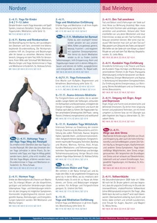 Nordsee                                                                                                         Bad Meinberg
2.-4.11. Yoga für Kinder                                2.-4.11.                                                2.-4.11. Den Tod annehmen
3-6 / 7-12 Jahre                                        Yoga und Meditation Einführung                          Tod und Geburt sind Erfahrungen der Seele auf
Gerade Kindern macht Yoga besonders viel Spaß!          Erfahre Yoga und Meditation in all ihren Aspek-         ihrer Reise zur Befreiung (moksha). Man muss
Spielen, kreatives Gestalten, Singen, Abenteuer,        ten, Beschreibung siehe Seite 10.                       den Tod nicht fürchten oder verdrängen, sondern
Yogastunden, Meditation, siehe Seite 12.                MZ 117 €; DZ 146 €; EZ 176 €; S/Z 94 €                  verstehen und annehmen. Anhand alter Texte
MZ 75 €; DZ 90 €; S/Z 57 €                                                                                      erschließen wir uns deren Weisheiten und neue
                                                                 4.-7.11. Meditation bei Burnout                Erkenntnisse, so dass wir den Tod furchtlos und
2.-4.11. Karma und Reinkarnation                                    Fühlst du dich erschöpft? Immer             bewusst verstehen können: Wie stirbt man be-
Die Beschäftigung mit Karma, den grundlegen-                        wieder geraten wir aus unserer              wusst? Wie bereitet man sich auf den Tod vor?
den Gesetzen vom Sein, vermittelt eine lebens-                      Mitte, fühlen uns gestresst, genervt,       Was passiert zum Zeitpunkt des Todes und danach?
bejahende Grundeinstellung. Die Reinkarnati-                        besorgt, frustriert – und reagieren         Wie helfen wir der Seele sich vom Körper zu lösen?
onslehre hilft dir, Ereignisse und Beziehungen                      mit typischen Stresssymptomen.              Rituale vor und nach dem Tod. Mantras. Gesprächs-
aller Art besser zu verstehen. Weiteres: Astral-                    Hier lernst du durch Meditation             runden. SL: Leela Mata.
bereich, Umgang mit dem Tod, Hilfe für Verstor-                     wieder zu dir zu finden. Leichte            MZ 176 €; DZ 205 €; EZ 235 €; S/Z 153 €
bene. Freier Wille oder Schicksal? Mit Meditation,       Selbstmassagen, tiefe Entspannung, Atem und
Mantra-Singen und Yoga. Vorkenntnisse in Yoga            Yogaübungen lassen sich in deinen Alltag ein-          2.-4.11. Kundalini Yoga Einführung
und Meditation erforderlich. SL: Keshava Schütz.         bauen und können dir helfen, ausgeglichener            Gründliche Einführung in die Theorie und Praxis
MZ 156 €; DZ 185 €; EZ 215 €; S/Z 133 €                  und energievoller zu werden. SL: Nepal Lodh.           des Kundalini Yoga. Vorträge und Workshops zu
                                                         MZ 192 €; DZ 234 €; EZ 276 €; S/Z 159 €                verschiedenen Themen. In der Praxis: Pranayama
                                                                                                                (Atemübungen), einfache Variationen von Band-
                                                        4.-9./11.11. Yoga Ferienwoche                           has, Mantras, Energie-Meditationen und Asanas
                                                        Eine Woche zum Aufladen, Regenerieren und               in Verbindung mit besonderen Energietechniken.
                                                        Verwöhnen, Beschreibung siehe Seite 13.                 Zur Erhöhung deines Energieniveaus, zur Reini-
                                                        4.-9.11.: MZ 270 €; DZ 340 €; EZ 410 €; S/Z 215 €       gung. Deines Astralkörpers und zur Erweiterung
                                                        4.-11.11.: MZ 390 €; DZ 488 €; EZ 586 €; S/Z 313 €      deines Bewusstseins.
                                                                                                                MZ 126 €; DZ 155 €; EZ 185 €; S/Z 103 €
                                                        9.-11.11. Asana-Intensiv-Meditativ
                                                        Für Fortgeschrittene und solche, die es werden          2.-4.11. Umgang mit Ärger, Angst
                                                        wollen. Langes Halten der Stellungen, verbunden         und Depression
                                                        mit Achtsamkeit und Konzentration, ermöglicht die       Ärger, Angst und Furcht sind zerstörerische und
                                                        Energie im Körper zu sublimieren und durch die          lähmende Emotionen. Du lernst ihren Ursprung
                                                        Chakras nach oben zu führen. Die Yogastunden ha-        kennen und praktizierst Techniken, um mit ihnen
                                                        ben verschiedene Schwerpunkte. Viel Praxis - wenig      umgehen zu können bzw. sie mit Übungen aus
                                                        Theorie. Erhebend, energetisierend und wohltuend!       allen Aspekten des Yoga zu überwinden. SL: Shi-
                                                        MZ 149 €; DZ 177 €; EZ 205 €; S/Z 127 €                 vakami Bretz.
                                                                                                                MZ 156 €; DZ 185 €; EZ 215 €; S/Z 133 €
                                                        9.-11.11. Kundalini Yoga Mittelstufe
                                                        Intensives Seminar zur Erweckung der inneren
                                                        Energie, Erweiterung des Bewusstseins und Ent-                2.-4.11.
                                                        faltung des vollen Potentials. Asanas: längeres          Wege aus dem Stress
                                                        Halten, spezielle Atem- und Konzentrationstech-          Wachsende Anforderungen, Gefühle von Druck
       2.-4.11. Ashtanga Yoga –                         niken, fortgeschrittenere Variationen. Fortgeschrit-     und Anspannung, aber auch die hohe Informa-
 der Raja Yoga Weg des Patanjali                        tenere machtvolle Pranayama Techniken. Bandhas           tionsflut und Schnelllebigkeit unserer Zeit füh-
 Du erhältst einen Überblick über das Yoga Su-          und Mudras. Mantras, Yantras, Arati, Kriyas.             ren häufig zu Verspannungen, Kopfschmerzen
 tra des Patanjali. Wir üben das Umsetzen die-          Kundlini Meditations- und Tiefenentspannungs-            und anderen Stress-Symptomen. Yoga bietet
 ser Yoga Lehrsätze in deine Praxis. Du be-             techniken. Faszinierende Workshops und Vorträge.         vielfältige Möglichkeiten, dem Stress entge-
 kommst viele Tipps, wie Yoga im Alltag gelebt          Teilnahmevoraussetzung: Voriger Besuch eines             genzuwirken. Wir besprechen die Grundlagen
 werden kann, damit „citta vritti nirodha“, das         anderen Yoga-Vidya-Seminars. SL: Keshava Schütz.         von Stress und wir schauen auf Gewohnheiten,
 Ziel des Yoga-Weges, erfahren werden kann.             MZ 149 €; DZ 177 €; EZ 205 €; S/Z 127 €                  Lebensstil und auf unsere Einstellungen. Aus-
 Grundkenntnisse in Yoga und Meditation er-                                                                      gewählte Yogaübungen, mit Handout. SL: Kirs-
 forderlich. SL: Petra Schaak.                               9.-11.11.                                           ten Lutter.
 MZ 156 €; DZ 185 €; EZ 215 €; S/Z 133 €                Meditatives Malen und Yoga                               MZ 156 €; DZ 185 €; EZ 215 €; S/Z 133 €
                                                        Wir nehmen in der Natur Energie auf, und du
                                                        malst dein Bild. In der angeleiteten Entspannung
2.-4.11. Hormon Yoga                                    gehst du in deine Mitte, wo du meditativ dein           2.-4.11. Vollwertküche
Erlebe die Wechseljahre als Chance zum Wachs-           Ruhebild malst. Es wird dir zu Hause als Anker          Als Gesundheitsberaterin GGB habe ich 1996-
tum. Du erlangst Wissen um die körperlichen,            dienen, um Stress und Belastungen entgegen              98 noch bei Dr. Bruker gelernt und war begeis-
geistigen und seelischen Veränderungen dieser           zu wirken. Für Anfänger und Fortgeschrittene            tert, dass die yogische Ernährung im Grunde der
Lebensphase. Yoga- und Atemübungen erleich-             geeignet. SL: Undine Ute Pohl.                          tiereiweißfreien, vitalstoffreichen Vollwertkost
tern dir den Umgang mit möglichen Symptomen.            MZ 149 €; DZ 177 €; EZ 205 €; S/Z 127 €                 (ohne Milchprodukte) entspricht. Die Frage: „Was
Hormonelle Ungleichgewichte können durch                                                                        bleibt dann da noch zu essen?“ wird rasch beant-
gezielte Asanas, Atemübungen und Energielen-            9.-11.11.                                               wortet: Überraschend vielseitig, bunt, leicht und
kungen balanciert werden. Mit Meditation und            Yoga und Meditation Einführung                          lecker, dabei einfach und schnell zuzubereiten,
Mantra-Singen.                                          Erfahre Yoga und Meditation in all ihren Aspek-         eine Freude für Augen, Gaumen und Magen!
MZ 156 €; DZ 185 €; EZ 215 €; S/Z 133 €                 ten, Beschreibung siehe Seite 10.                       SL: Mona Henss.
                                                        MZ 117 €; DZ 146 €; EZ 176 €; S/Z 94 €                  MZ 156 €; DZ 185 €; EZ 215 €; S/Z 133 €



86                           Tagesablauf, Seminarbeginn und -ende: Seite 23. Seminarleiter: Seite 102. Alle Seminare mit Meditation, Mantra-Singen und Yogastunden.
 