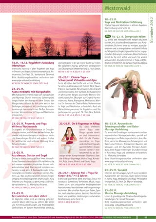 Westerwald




                                                                                                                                                                  November 2012
                                                                                                             18.-23.11.
                                                                                                             Yoga und Meditation Einführung
                                                                                                             Erfahre Yoga und Meditation in all ihren Aspekten.
                                                                                                             Beschreibung siehe Seite 10.
                                                                                                             MZ 262 €; DZ 334 €; EZ 409 €; Z/Womo 204 €

                                                                                                                     18.-23.11. Energetisch heilen
                                                                                                             Du lernst den feinstofflichen Körper detailliert
                                                                                                             kennen, mit all seinen Energiezentren und Aura-
                                                                                                             schichten. Du lernst diese zu reinigen, auszuba-
                                                                                                             lancieren und zu energetisieren und damit Einfluss
                                                                                                             auf körperliche Ungleichgewichte bis hin zu psy-
                                                                                                             chischen Störungen zu nehmen. Diese Techniken
                                                                                                             lernst du für dich selbst und auch für andere
                                                                                                             anzuwenden. Grundkenntnisse in Yoga und Me-
18.11.-16.12. Yogalehrer Ausbildung                   die Kraft dafür in dir als innere Quelle zu finden.    ditation erforderlich. SL: Janajanmadi Das Wloka.
Intensivkurs                                          Mit speziellen Asanas, geführten Meditationen          MZ 335 €; DZ 408 €; EZ 483 €; Z/Womo 278 €
Intensives Training in allen Aspekten des Yoga        und Übungen zur Selbsterfahrung. SL: Maik Zessin.
in Theorie und Praxis. Unterrichtsmethodik. An-       MZ 156 €; DZ 185 €; EZ 215 €; S/Z 133 €
erkanntes Zertifikat. SL: Venkatesha Zaremba.
Bitte Ausbildungsbroschüre anfordern oder             23.-25.11. Chakra-Yoga –
www.yoga-vidya.de/ausbildung                          Schwerpunkt Vishuddha und Ajna
MZ 2012 €; DZ 2404 €; EZ 2796 €; S/Z 1.704 €          Lerne alles über das fünfte und sechste Chakra.
                                                      Sie stehen in Verbindung mit: Freiheit, Weite, Raum,
23.-25.11.                                            Präsenz, Spiritualität, Nervensystem, Geisteskraft
Asana meditativ mit Klangschalen                      und Stressresistenz. Ihre Symbolik, Einflussbereiche
Mit chakraorientiertem Einsatz von Klangschalen       im physischen Körper, psychische Ebenen, Ent-
und Mantras. Durch intensives Sonnengebet,            wicklungsstufen, Übungen zur Chakra-Harmo-
langes Halten der Asanas mit dem Einsatz von          nisierung: Asana, Pranayama, Meditation, Man-
Klangschalen öffnest du dich sehr weit in den         tra. Ein Seminar der Chakra-Reihe. Vorkenntnisse
Stellungen, entspannst dich und bringst die Le-       in Yoga und Meditation erforderlich. Auch als
bensenergie harmonisch zum Fließen. Intensiv-         Weiterbildungsseminar für Yogalehrer und Yo-
seminar. Vorkenntnisse in Yoga und Meditation         gatherapeuten geeignet. SL: Vani Devi Beldzik.
erforderlich.                                         MZ 156 €; DZ 185 €; EZ 215 €; S/Z 133 €
MZ 156 €; DZ 185 €; EZ 215 €; S/Z 133 €

23.-25.11. Ayurveda und Yoga                           23.-25.11. Die 6 Yogawege im Alltag                   18.-23.11. Ayurvedische
Wellness Wochenende                                                            Du übst vielleicht            Schwangerschafts- und Baby-
Du eignest dir Grundkenntnisse in Entspan-                                     schon Yoga oder               Massage Ausbildung
nungstechniken, natürlichen Heilverfahren, Ay-                                 fängst gerade damit           Du lernst die Grundlagen von Ayurveda und der
urveda und Aromatherapie an und lernst einfa-                                  an und interessierst          ayurvedischen Massagetechniken, speziell auf
che Anwendungen für dich und andere. Erfahre                                   dich für die Zusam-           Schwangere und Baby zugeschnitten. Anschlie-
die wohltuende und heilende Wirkung dieser                                     menhänge im Yoga              ßend kannst du Massagen an Schwangeren und
Naturmethoden.                                                                 und möchtest Yoga als         Babies durchführen. Anerkannter Baustein der
MZ 156 €; DZ 185 €; EZ 215 €; S/Z 133 €                                        ganzheitlichen Ansatz         Massage- und der Ayurveda Therapie Ausbil-
                                                                               kennen lernen? Hier           dung. Bitte Puppe mitbringen. Grundkenntnisse
23.-25.11.                                                                     bekommst du als Ein-          in Ayurveda, Yoga und Meditation erforderlich.
Astralwesen, Geister und Engel                         steiger einen komprimierten Überblick über            SL: Michaela Schwidder.
Gibt es so etwas überhaupt? Auf einer feinstoff-       die 6 Haupt-Yogawege: Hatha Yoga, Kunda-              Bitte Ausbildungsbroschüre anfordern oder
lichen Ebene existieren feinstoffliche Welten, die     lini, Raja, Jnana, Bhakti und Karma Yoga.             www.yoga-vidya.de/ausbildung
mit unseren normalen physischen Sinnen nicht           MZ 156 €; DZ 185 €; EZ 215 €; S/Z 133 €               MZ 421 €; DZ 493 €; EZ 568 €; Z/Womo 363 €
wahrnehmbar sind. Aber sie sind trotzdem vor-
handen, so wie wir z.B. Radiowellen oder Infra-                                                              23.-25.11. Sanskrit
rotstrahlen nicht sehen und hören können. The-        23.-25.11. Manege frei – Yoga für                      Erlernen der Devanagari-Schrift zum korrekten
men u.a.: Was sind Astralwesen, Geister, Engel?       Kinder 3-6 / 7-12 Jahren                               Aussprechen der Mantras. Gute Vorkenntnisse
Umgang mit diesbezüglichen Erfahrungen; Aura.         Erlebe die spannende Welt des Yoga-Zirkus mit          in Hatha-Yoga, Meditation und Yoga-Philosophie
Theorien und Ansätze aus der Karma- und Rein-         Akrobatik, Schminken, Verkleiden, Musik, Yoga-         erforderlich. SL: Prof. Dr. Martin Mittwede.
karnationslehre. SL: Mandalasa Picardo.               Tieren u.v.m. Mit zirkusreifen kindergerechten         MZ 156 €; DZ 185 €; EZ 215 €; Z/Womo 133 €
MZ 156 €; DZ 185 €; EZ 215 €; S/Z 133 €               Asanastunden, Meditationen und Entspannungs-
                                                      techniken. Wir schaffen Raum zum Toben, Spie-          23.-30.11.
23.-25.11.                                            len, nach draußen gehen, basteln, Geschichten          Shiatsu Massage Ausbildung
Fest und stark im Leben stehen                        lesen und erzählen. Änderungen vorbehalten.            Lerne 4 grundlegende Shiatsu-Ganzkörperbe-
Im täglichen Leben sind wir ständig gefordert         Beschreibung siehe Seite12.                            handlungen. SL: Ismail Wasawari.
unseren Mann oder Frau zu stehen. Wir sehen           MZ 75 €; DZ 90 €; S/Z 57 €                             Bitte Ausbildungsbroschüre anfordern oder
uns mit Herausforderungen und Widerständen                                                                   www.yoga-vidya.de/ausbildung
konfrontiert. An diesem Wochenende lernst du,                                                                MZ 567 €; DZ 668 €; EZ 773 €; Z/Womo 486 €



Anmeldeformular s. letzte Seite. Telefonische Info und Anmeldung täglich 8-20 Uhr: BM 05234 / 87-0 · WW 02685 / 8002-0 · NO 04426 / 90416-10                91
 
