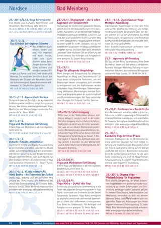 Nordsee                                                  Bad Meinberg
25.-30.11./2.12. Yoga Ferienwoche                        23.-25.11. Shatsampat - die 6 edlen                     23.11.-9.12. CranioSacrale Yoga-
Eine Woche zum Aufladen, Regenerieren und                Tugenden der Gelassenheit                               therapie Ausbildung
Verwöhnen, Beschreibung siehe Seite 13.                  Shatsampat, die Stufen eines gelassenen Geistes,        CranioSacrale Yogatherapie ist eine sehr feine
25.-30.11.: MZ 283 €; DZ 355 €; EZ 430 €; S/Z 225 €      gelten als eine der Voraussetzungen eines spiri-        und sanfte, gleichzeitig intensive und tiefge-
25.11.-2.12.: MZ 408 €; DZ 510 €; EZ 615 €; S/Z 328 €    tuellen Aspiranten, um die Weisheit der Vedanta-        hende ganzheitliche Körperarbeit. Über den Kör-
                                                         Philosophie überhaupt verstehen zu können. Sie          per arbeiten wir auf der Seelenebene. Du lernst
                                                         sind aber auch praktische Stufen auf dem Weg            Einzelsitzungen, Gruppenkurse und Workshops
 30.11.-2.12.                                            zu mehr Gelassenheit. Alltagstaugliche Interpre-        durchzuführen. Energetische und manuelle Tech-
 Das Erleben der eigenen Stimme                          tationen geben dir einen Leitfaden, wie du mit          niken. SL: Andrea Grümmer.
                         Wir wollen mit euch             belastenden Situationen im Alltag authentischer         Bitte Ausbildungsbroschüre anfordern oder
                         singen, tönen und               umgehen kannst. Und dich dabei ganz allmählich          www.yoga-vidya.de/ausbildung
                         sein. Wir möchten               „nebenbei“ dem höchsten Ziel der Erfahrung der          MZ 1226 €; DZ 1458 €; EZ 1698 €; S/Z 1.042 €
                         mit euch Freude,                Einheit näherst. Für Anfänger und Fortgeschrit-
                         Liebe und auch                  tene geeignet. SL: Swami Nirgunananda.                  25.11. Ayurveda Wellnesstag
                         Schmerz teilen. Beim            MZ 156 €; DZ 185 €; EZ 215 €; S/Z 133 €                 Ein Tag, um den Alltag zu vergessen, deine Seele
                         Singen können Ge-                                                                       baumeln zu lassen und dich selbst zu verwöhnen:
                         fühle aktiviert und             23.-25.11.                                              Ayurveda Massage- Workshop, Packung mit ayur-
                         verstärkt werden. Wir           Yoga für pflegende Angehörige                           vedischen Kräutern, ayurvedisches Mittagessen
 singen u.a. Roma- und Sinti-, Heil-Lieder und           Mehr Energie und Entspannung für pflegende              und sanfte Yoga Stunde. 10 -18.45 Uhr, 56 €.
 Mantras. Sie verstärken ihre Kraft durch die            Angehörige im Alltag und Zwischendurch? Ja!
 Resonanz der Gruppe und besonders durch                 Yoga bietet erfolgreiche Techniken, um mit
 die Mehrstimmigkeit. Eigene Instrumente will-           Belastungen besser umzugehen, sich schneller
 kommen! SL: Claudia Kloy, Lydia Kloy.                   zu entspannen und die Kraftreserven wieder
 MZ 156 €; DZ 185 €; EZ 215 €; S/Z 133 €                 aufzuladen. Yoga, Atemübungen, Tiefenentspan-
                                                         nung, Meditation, Mantrasingen, mentale Tech-
                                                         niken und Gespräche geben dir zusätzliche Kraft
30.11.-2.12. Ayurvedisch Kochen                          und Durchhaltevermögen. Mit Tipps und einfa-
Du bekommst einen Einblick in die ayurvedische           chen Übungen für Zuhause. Sanftes Seminar.
Ernährungsweise und lernst einige Grundrezepte           MZ 156 €; DZ 185 €; EZ 215 €; S/Z 133 €
kennen. Wir kochen zweimal gemeinsam. Yoga,
Meditation und Mantra-Singen runden das Pro-                                                                     25.-30.11. Fantasiereisen Kursleiter/in
gramm ab. SL: Eileen Müller.                              23.-25.11. Leberreinigung                              Lerne Fantasiereisen anzuleiten, selbst zu schreiben,
MZ 156 €; DZ 185 €; EZ 215 €; S/Z 133 €                   Nicht nur in der Gallenblase können sich               Teilnehmer in tiefe Entspannung zu führen und ihr
                                                          Steine ablagern, sondern auch in der Leber.            kreatives Potential zu entdecken und zu entfalten.
30.11.-2.12.                                              Die Leberreinigung ist ein einfaches Verfahren,        SL: Susanne Sirringhaus. Ausbildungsbroschüre
Yoga und Meditation Einführung                            Gallenstein-Ansätze aus der Leber auszulei-            anfordern oder www.yoga-vidya.de/ausbildung
Erfahre Yoga und Meditation in all ihren Aspekten.        ten, was wir an diesem Wochenende prakti-              MZ 421 €; DZ 493 €; EZ 568 €; S/Z 363 €
Siehe Seite 10.                                           zieren. (Bei bestehenden gesundheitlichen Be-
MZ 117 €; DZ 146 €; EZ 176 €; S/Z 94 € (s. Seite 10)      schwerden frage bitte vorher deinen Arzt oder          25.-30.11.
                                                          Therapeuten.) Vorbereitung zu Hause: 1 Wo-             Kundalini Yoga Intensiv Praxis
30.11.-2.12.                                              che täglich 1 Flasche Bio-Apfelsaft (über den          Intensives Praktizieren der im Mittelstufen-Se-
Indische Rituale Lernseminar                              Tag verteilt, 2 Stunden vor den Mahlzeiten)            minar gelernten Übungen für noch tiefere Er-
Du lernst in Theorie und Praxis, Puja und Homa            und in dieser Woche keine Milchprodukte. SL:           fahrung und Erweiterung des Bewusstseins ohne
zu verinnerlichen und selbst auszuführen. Rituale         Satyadevi Bratherig.                                   viel Theorie. Lade dich so richtig auf mit Energie
wirken auf vielfältige Weise auf den verschieden-         MZ 156 €; DZ 185 €; EZ 215 €; S/Z 133 €                und fühle dich mit dem Kosmischen verbunden.
sten Ebenen: So kannst du zum Beispiel mit diesen                                                                Eines der großartigsten Seminare für die spiri-
Ritualen dein Herz öffnen, oder auch Räume von                                                                   tuelle Entwicklung und Kraft im Alltag! Teilnah-
alten Energien befreien. Grundkenntnisse in Yoga         23.-25./30.11.                                          mevoraussetzung: Kundalini Yoga Mittelstufen-
und Meditation erforderlich. SL: Devani Purvis.          Yoga und Meditation Einführung                          seminar oder Yogalehrer Ausbildung.
MZ 156 €; DZ 185 €; EZ 215 €; S/Z 133 €                  Erfahre Yoga und Meditation in all ihren Aspekten,      MZ 283 €; DZ 355 €; EZ 430 €; S/Z 225 €
                                                         Beschreibung siehe Seite 10.
30.11.-9.12. YLWB Intensiv A5                            23.-25.11.: MZ 117 €; DZ 146 €; EZ 176 €; S/Z 94 €
Atma Bodha - die Erkenntnis des Selbst                   23.-30.11.: MZ 379 €; DZ 480 €; EZ 585 €; S/Z 298 €      25.-30.11. Dhyana Yoga -
Jnana Yoga, Vedanta und der spirituelle Weg                                                                       Weiterbildung für Yogalehrer
anhand des "Atma Bodha" (Die Erkenntnis des              23.-25./28.11.                                           Eine seltene Gelegenheit, von dieser erfahre-
Selbst) von Shankaracharya. SL: Sukadev Bretz,           Yoga Nidra - Schlaf des Yogi                             nen Yogameisterin mit großer spiritueller Aus-
Keshava Schütz. Bitte Weiterbilungsbroschüre             Einführung und praktische Unterweisung in die            strahlung zu neuen Erfahrungen und Ent-
anfordern oder www.yoga-vidya.de/weiterbildung           Tiefen der yogischen Entspannungstechnik Yoga            wicklung deines spirituellen Sadhanas geführt
MZ 625 €; DZ 755 €; EZ 890 €; S/Z 521 €                  Nidra - entwickelt vom Sivananda Schüler Swami           zu werden. Über Dhyana, tiefe Absorption und
                                                         Satyananda Saraswati. Yoga Nidra ermöglicht              Meditation, verbindest du dich mit deinem
                                                         es, physische, emotionale und mentale Spannun-           Höheren Selbst. Leela Mata begleitet dich mit
                                                         gen zu lösen und vollkommen zu entspannen.               speziellen Tipps und Anleitungen aus ihrem
                                                         Eine Reise ins Unbewusste. Für Anfänger und              eigenen immensen Erfahrungsschatz. SL: Leela
                                                         Fortgeschrittene geeignet. SL: Heinz Pauly.              Mata. Bitte Weiterbilungsbroschüre anfordern
                                                         23.-25.11.: MZ 156 €; DZ 185 €; EZ 215 €; S/Z 133 €      oder www.yoga-vidya.de/weiterbildung
                                                         23.-28.11.: MZ 357 €; DZ 429 €; EZ 504 €; S/Z 299 €      MZ 385 €; DZ 458 €; EZ 533 €; S/Z 328 €



92                           Tagesablauf, Seminarbeginn und -ende: Seite 23. Seminarleiter: Seite 102. Alle Seminare mit Meditation, Mantra-Singen und Yogastunden.
 