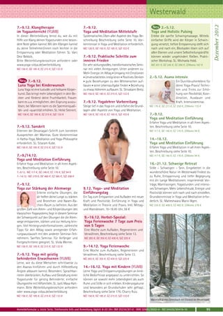 Westerwald




                                                                                                                                                                     Dezember 2012
7.-9.12. Klangtherapie                                7.-9.12.                                                      2.-5.12.
im Yogaunterricht (YLWB)                              Yoga und Meditation Mittelstufe                         Yoga und Holistic Pulsing
In dieser Weiterbildung lernst du, wie du mit         Systematisches Üben aller Aspekte des Yoga. Be-         Erlebe die sanfte Schwingmassage. Mittels
Hilfe von Klang deinen Yogastunden eine beson-        schreibung Beschreibung siehe Seite 10. Vor-            einfacher Griffe wird der Körper in Schwin-
dere Note geben kannst. Mit den Klängen kannst        kenntnisse in Yoga und Meditation erforderlich.         gung versetzt, tiefste Entspannung stellt sich
du deine Teilnehmer/innen noch leichter in die        MZ 126 €; DZ 155 €; EZ 185 €; S/Z 103 €                 nach und nach ein, Blockaden lösen sich auf
Entspannung oder Meditation führen. SL: Vani                                                                  allen Ebenen und unsere Selbstheilungskräfte
Devi Beldzik.                                         7.-9.12. Praktische Schritte zum                        können wieder ungehindert fließen. Prakti-
Bitte Weiterbilungsbroschüre anfordern oder           inneren Frieden                                         scher Workshop. SL: Michaela Hold.
www.yoga-vidya.de/weiterbildung                       Ein sehr wirkungsvolles, transformatorisches Semi-      MZ 201 €; DZ 245 €; EZ 290 €; Z/Womo 167 €
MZ 156 €; DZ 185 €; EZ 215 €; S/Z 133 €               nar mit vielen Anregungen. Unter anderem zu:
                                                      Mehr Energie im Alltag • Umgang mit Emotionen
                                                      • Unverarbeitetes integrieren • Positives Denken       2.-5.12. Asana intensiv
      7.-9.12.                                        • gute Beziehungen zu den Mitmenschen auf-                                    Ein Durchbrucherlebnis für
Luna Yoga bei Kinderwunsch                            bauen • seine Lebensaufgabe finden • Beziehung                                deine Yoga-Praxis! Techni-
Luna Yoga ist eine lustvolle und heilsame Körper-     zu etwas Höherem aufbauen. SL: Shivakami Bretz.                               ken und Tricks zur Erhö-
kunst. Das bringt mehr Lebendigkeit in dein Be-       MZ 156 €; DZ 185 €; EZ 215 €; S/Z 133 €                                       hung von Flexibilität, Koor-
cken und förderst deine Fruchtbarkeit. Frauen                                                                                       dination, Ausdauer und
kann es u.a. ermöglichen. den Eisprung auszu-         7.-9.12. Yogalehrer Vorbereitung                                              Kraft. Intensivseminar.
lösen, bei Männern kann es die Spermienquali-         Steige tief in das Yoga ein und erfahre die Grund-     MZ 170 €; DZ 213 €; EZ 258 €; Z/Womo 135 €
tät- und –quantität erhöhen. SL: Heike Steinert.      lagen aller Aspekte von Yoga und Meditation.
MZ 156 €; DZ 185 €; EZ 215 €; S/Z 133 €               MZ 126 €; DZ 155 €; EZ 185 €; S/Z 103 €                7.-9.12.
                                                                                                             Yoga und Meditation Einführung
                                                                                                             Erfahre Yoga und Meditation in all ihren Aspek-
7.-9.12. Sanskrit                                                                                            ten. Beschreibung siehe Seite 10.
Erlernen der Devanagari-Schrift zum korrekten                                                                MZ 117 €; DZ 146 €; EZ 176 €; Z/Womo 94 €.
Aussprechen der Mantras. Gute Vorkenntnisse
in Hatha-Yoga, Meditation und Yoga-Philosophie                                                               14.-16.12.
erforderlich. SL: Sitaram Kube.                                                                              Yoga und Meditation Einführung
MZ 156 €; DZ 185 €; EZ 215 €; S/Z 133 €                                                                      Erfahre Yoga und Meditation in all ihren Aspek-
                                                                                                             ten. Beschreibung siehe Seite 10.
7.-9./14.12.                                                                                                 MZ 117 €; DZ 146 €; EZ 176 €; Z/Womo 94 €.
Yoga und Meditation Einführung
Erfahre Yoga und Meditation in all ihren Aspek-                                                              16.-21.12. Schweige Retreat
ten, Beschreibung siehe Seite 10.                                                                            Stille – Schweigen – Sein. Eingebettet in die
7.-9.12.: MZ 117 €; DZ 146 €; EZ 176 €; S/Z 94 €                                                             wunderschöne Natur im Westerwald findest du
7.-14.12.: MZ 379 €; DZ 480 €; EZ 585 €; S/Z 298 €                                                           zu Ruhe, Entspannung und tiefer Begegnung
                                                                                                             mit dir. Lange Meditationen, inspirierende Vor-
7.-9.12.                                                                                                     träge, Mantrasingen, Yogastunden und intensi-
Yoga zur Stärkung der Atemwege                        9.12. Yoga- und Meditation                             ves Schweigen. Mehr Lebensfreude, Energie und
                Erlerne einfache Übungen, die         Einführungstag                                         Positivität können sich nach und nach einstellen.
                dir helfen deine Lunge zu stärken     Ein Tag zum Entspannen und Aufladen mit neuer          Grundkenntnisse in Yoga und Meditation erfor-
                und Bronchien und Nasen-Ra-           Kraft und Positivität. Einführung in Yoga und          derlich. SL: Maheshwara Mario Illgen.
                chen-Raum zu befreien. Aus der        Meditation in Theorie und Praxis. Inkl. Mittag-        MZ 335 €; DZ 408 €; EZ 483 €; Z/Womo 278 €
großen Zahl von Atem- und Körperübungen des           und Abendessen. 10-18.45 Uhr, 56 €
klassischen Yogasystems, liegt in diesem Seminar
der Schwerpunkt auf den Übungen die die Atem-          9.-16.12. Herbst-Spezial:
wege entspannen, stärken und zur Heilung brin-         Yoga Ferienwoche 7 Tage zum Preis
gen. Viel Hintergrundinformationen, zahlreiche         von 5 Tagen
Tipps für den Alltag sowie anregender Erfah-           Eine Woche zum Aufladen, Regenerieren und
rungsaustausch mit den anderen Seminar-Teil-           Verwöhnen, Beschreibung siehe Seite 13.
nehmern. Sanftes Seminar. Für Anfänger und             MZ 283 €; DZ 355 €; EZ 430 €; S/Z 225 €
Fortgeschrittene geeignet. SL: Viola Werner.
MZ 156 €; DZ 185 €; EZ 215 €; S/Z 133 €               9.-14.12. Yoga Ferienwoche
                                                      Eine Woche zum Aufladen, Regenerieren und
7.-9.12. Yoga mit geistig                             Verwöhnen, Beschreibung siehe Seite 13.
behinderten Erwachsenen (YLWB)                        MZ 283 €; DZ 355 €; EZ 430 €; S/Z 225 €
Lerne, wie du diese Menschen schrittweise zu
den Asanas hinführen und durch Hilfestellung          14.-16.12. Yoga mit Kindern (YLWB)
Ängste abbauen kannst. Besonders: Sprachbar-          Lerne Yoga und Entspannungsübungen an kind-
rieren überbrücken; Aufbau und Gestaltung einer       liche Bedürfnisse angepasst zu unterrichten. So
Yogastunde für geistig Behinderte; einfache           können sie sowohl mehr Lebendigkeit als auch
Übungsreihe mit Hilfsmitteln. SL: Jyoti Maya Hart-    Ruhe und Stille in sich erleben. Kinderyogakurse
mann. Bitte Weiterbilungsbroschüre anfordern          sind besonders an Grundschulen sehr gefragt.
oder www.yoga-vidya.de/weiterbildung                  Beschreibung siehe Seite 176. Charry Ruiz.
MZ 156 €; DZ 185 €; EZ 215 €; S/Z 133 €               MZ 156 €; DZ 185 €; EZ 215 €; S/Z 133 €
                                                                                                              Malerisch schön: Grenzbach mit Eisrand im Westerwald


Anmeldeformular s. letzte Seite. Telefonische Info und Anmeldung täglich 8-20 Uhr: BM 05234 / 87-0 · WW 02685 / 8002-0 · NO 04426 / 90416-10                   95
 