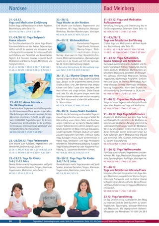 Nordsee                                                                                                         Bad Meinberg
21.-23.12.                                              23.-28.12.                                              21.-23.12. Yoga und Meditation
Yoga und Meditation Einführung                          Yoga Woche an der Nordsee                               Aufbauseminar
Erfahre Yoga und Meditation in all ihren Aspekten,      Eine Woche zum Aufladen, Regenerieren und               Vertiefung, Festigung und Erweiterung des im
Beschreibung siehe Seite 10.                            Verwöhnen. Mit Yoga, Meditation, Massage-               Einführungsseminar Gelernten. Siehe Seite 10.
MZ 117 €; DZ 146 €; EZ 176 €; S/Z 94 €                  Workshop, Nordsee-Wanderungen, Vorträgen.               MZ 126 €; DZ 155 €; EZ 185 €; S/Z 103 €
                                                        MZ 283 €; DZ 355 €; EZ 430 €; S/Z 225 €
21.-24./26.12. Yoga Bodywork                                                                                    21.-23./28.12.
Asana intensiv                                          24.-25.12. Weihnachtsfeier                              Yoga und Meditation Einführung
Ein Durchbrucherlebnis für deine Yoga-Praxis!                                   Kunterbuntes Programm:          Erfahre Yoga und Meditation in all ihren Aspek-
Intensives Arbeiten an den Asanas. Gegenseitiges                                Yoga-Stunde, Festessen,         ten, Beschreibung siehe Seite 10.
Helfen verhilft dir spielend und entspannt auch                                 Mantra-Singen, Weih-            21.-23.12.: MZ 117 €; DZ 146 €; EZ 176 €; S/Z 94 €
in fortgeschrittene Asanas. Techniken und Tricks                                nachtslieder-Singen.            21.-28.12.: MZ 379 €; DZ 480 €; EZ 585 €; S/Z 298 €
zur Erhöhung von Flexibilität und Koordination.         Vortrag: Jesus war ein Yogi; Kerzenlicht-Zere-
Täglich 4-6 Stunden Asanas, ergänzt durch               monie, Mitternachtsmeditation, Überraschungen.          21.-23.12. Yoga, Schwimmen,
Meditation und Mantra-Singen. Mittelstufe und           Tauche ein in die Freude und Tiefe der Spirituali-      Sauna, Massage und Meditation
Fortgeschrittene.                                       tät. Ab 16 Uhr. Übernachtung möglich.                   Kurzurlaub zum Regenerieren, Aufladen und Re-
21.-24.12.: MZ 182 €; DZ 226 €; EZ 271 €; S/Z 148 €     30 Euro ohne Übernachtung. Bei Übernachtung insge-      laxen. Tagesablauf: Freitag: Yogastunde, Abend-
21.-26.12.: MZ 295 €; DZ 368 €; EZ 443 €; S/Z 238 €     samt: MZ 61 €, DZ 75 €, EZ 89 €; S/Z 30 €               essen. 20.00Uhr Meditation, Mantrasingen, an-
                                                                                                                schließend Begrüßung, Vorstellen des Program-
                                                        26.-31.12.: Mantra-Singen mit Herz                      ms. Samstag: Vormittags Meditation, Vortrag,
                                                        Mantra-Singen ist Bhakti Yoga. Swami Sivananda          Yogastunde. Nachmittags Programm: Schwim-
                                                        sagt: „Bhakti ist die angenehme, ebene, direkte         men und Sauna im Thermal-Mineralbad; Ayur-
                                                        Straße zu Gott.“ Und: „Wer Mantras singt, vergisst      veda-Massage. Sonntag: Vormittags Meditation,
                                                        Körper und Geist.“ Lasse dich bezaubern, dein           Vortrag, Yogastunde. Nach dem Brunch Ab-
                                                        Herz öffnen und singe einfach. Erlebe Freude            schlussworkshop. Seminarende ca. 14.30 Uhr.
                                                        und Liebe. Für alle, die gerne singen, mehr über        MZ 159 €; DZ 188 €; EZ 218 €; S/Z 136 €
                                                        Mantras erfahren wollen oder einfach neugierig
                                                        sind. Dein Instrument ist ebenfalls willkommen.         21.-26.12. Yogalehrer Vorbereitung
23.-28.12. Asana Intensiv –                             SL: Martin Hinze.                                       Steige tief in das Yoga ein und erfahre die Grund-
Die 84 Hauptasanas                                      MZ 357 €; DZ 429 €; EZ 504 €; S/Z 299 €                 lagen aller Aspekte von Yoga und Meditation.
Erweitere deine Yogapraxis um die Übungsreihe                                                                   MZ 295 €; DZ 368 €; EZ 443 €; S/Z 238 €
der 84 Hauptasanas. Diese werden in den alten           28.-30.12. Jnana-Shakti Kundalini
Überlieferungen als besonders wirksam für den           Mithilfe der Verbindung von Kundalini Yoga mit          21.-26.12. Raja Yoga Meditationen
Menschen empfohlen. Es heißt, es gibt insge-            Jnana Yoga erforschen wir das eigene Selbst. Bei        Angeleitete Meditationen aus dem Yoga Sutra
samt 8.400.000 Yogastellungen! In diesem                Überprüfung unsere Ideen, Sätze und Anschau-            von Patanjali helfen dir, tiefer in die Meditation zu
Praxisseminar lernst und übst du die wichtigs-          ungen entdecken wir so manche Glaubenssätze.            kommen. Als Meditations-Neuling bekommst du
ten 84 davon. Intensivseminar. Mittelstufe und          Unserer Selbsterkenntnis stehen lediglich eigene        systematische Anleitung zu Stufen der Meditation.
Fortgeschrittene. SL: Florian Keil.                     falsche Ansichten im Wege. Intensive Diskussions-       Wenn du schon länger meditierst, lernst du mit
MZ 335 €; DZ 408 €; EZ 483 €; S/Z 278 €                 runden spiritueller Thematik; Studium von Sätzen        diesen Techniken deinen Geist noch besser zur
                                                        aus den klassischen Schriften; intensive Hatha          Ruhe zu bringen, deiner Meditation neue Impulse
                                                        Yoga-Kundalini-Praxis. Gute Vorkenntnisse in            und eine neue Tiefe zu geben. Intensivseminar.
23.-28./30.12. Yoga Ferienwoche                         Hatha-Yoga, Meditation und Yoga-Philosophie             SL: Swami Nirgunananda.
Eine Woche zum Aufladen, Regenerieren und               erforderlich. Teilnahmevoraussetzung: Kundalini         MZ 357 €; DZ 429 €; EZ 504 €; S/Z 299 €.
Verwöhnen, Beschreibung s. Seite 13.                    Yoga Mittelstufenseminar oder Yogalehrer Aus-
23.-28.12.: MZ 283 €; DZ 355 €; EZ 430 €; S/Z 225 €     bildung. SL: Satyamitra Wohlfahrt-Simsek.               21.-26.12. Yoga Wellnesswoche
23.-30.12.: MZ 408 €; DZ 510 €; EZ 615 €; S/Z 328 €     MZ 156 €; DZ 185 €; EZ 215 €; S/Z 133 €                 Fünf Tage zum Aufladen, Regenerieren und Ver-
                                                                                                                wöhnen. Mit Yoga, Meditation, Massage-Work-
23.-28.12. Yoga für Kinder                              28.-30.12. Yoga Yoga für Kinder                         shop, Spaziergängen, Ausflügen, Vorträgen etc.
3-6 / 7-12 Jahre                                        3-6 / 7-12 Jahre                                        MZ 295 €; DZ 368 €; EZ 443 €; S/Z 238 €
Gerade Kindern macht Yoga besonders viel Spaß!          Gerade Kindern macht Yoga besonders viel Spaß!
Spielen, kreatives Gestalten, Singen, Abenteuer,        Spielen, kreatives Gestalten, Singen, Abenteuer,        21.-26.12.
Yogastunden, Meditation, siehe Seite 12.                Yogastunden, Meditation, siehe Seite 12.                Yoga und Meditation Intensiv-Praxis
MZ 157 €; DZ 193 €; S/Z 111 €                           MZ 75 €; DZ 90 €; S/Z 57 €                              Intensives Üben der Kernpraktiken des Yoga: län-
                                                                                                                gere Meditation, ausgedehntes Mantra-Singen,
                                                                                                                intensives Pranayama und meditative Asanas
                                                                                                                beflügeln Körper, Geist und Seele. Wenig Theorie,
                                                                                                                viel Praxis. Vorkenntnisse in Yoga und Meditation
                                                                                                                erforderlich.
                                                                                                                MZ 295 €; DZ 368 €; EZ 443 €; S/Z 238 €

                                                                                                                23.12. Yoga Verwöhntag
                                                                                                                Ein Tag, um dich richtig zu verwöhnen, den Alltag
                                                                                                                zu vergessen und die Seele baumeln zu lassen:
                                                                                                                Yogastunde, Spaziergang, Massage-Workshop
                                                                                                                und Meditation. Mit vegetarischem Vollwert-
                                                                                                                Mittagessen und Abendessen. 10-18.45 Uhr, 56 €



98                           Tagesablauf, Seminarbeginn und -ende: Seite 23. Seminarleiter: Seite 102. Alle Seminare mit Meditation, Mantra-Singen und Yogastunden.
 