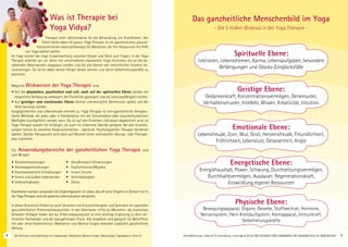 Alle Seminare und Aufenthalte mit Yogastunden, Meditation, Mantra-Singen. Abkürzungen, Tagesablauf s. Seite 47. Anmeldeformular s. Seite 45. Tel. Anmeldung + Infos tägl. 8-20 Uhr BM: 05234/870; WW: 02685/80020; NO: 04426/9041610, AL: 08361/925300 5
Was ist Therapie bei
Yoga Vidya?
Therapie steht üblicherweise für die Behandlung von Krankheiten. Der
Klient bleibt dabei oft passiv. Yoga Therapie ist ein ganzheitliches, gesund-
heitsorientiertes Lebensstilkonzept für Menschen, die ihre Ressourcen mit Hilfe
von Yoga stärken wollen.
Im Yoga kommt der enge Zusammenhang zwischen Körper und Geist zum Tragen. In der Yoga
Therapie arbeiten wir vor allem mit verschiedenen klassischen Yoga-Techniken, die an die be-
stehenden Beschwerden angepasst werden und die alle Ebenen der menschlichen Existenz be-
rücksichtigen. Du lernst dabei deinen Körper besser kennen und deine Selbstheilungskräfte zu
aktivieren.
Mögliche Wirkweisen der Yoga Therapie sind:
•	Auf der physischen, psychischen und evtl. auch auf der spirituellen Ebene werden die
körperliche Verfassung verbessert, die Flexibilität gesteigert und die Leistungsfähigkeit erhöht.
• Auf geistiger und emotionaler Ebene können unerwünschte Denkmuster gelöst und der
Geist beruhigt werden.
Ausgeglichenheit und Lebensfreude nehmen zu. Yoga Therapie ist eine ganzheitliche therapeu-
tische Methode, die allein oder in Kombination mit der Schulmedizin oder naturheilkundlichen
Methoden durchgeführt werden kann. Da sie auf den Einzelnen individuell abgestimmt wird, ist
Yoga Therapie sowohl für Anfänger, als auch für erfahrene Übende geeignet. Bei den Einzelsit-
zungen kannst du zwischen Körperorientierten- oder/und Psychologischen Therapie-Verfahren
wählen. Der/die Therapeut/in wird dann auf Wunsch einen individuellen Übungs- oder Therapie-
plan erarbeiten.
Die Anwendungsbereiche der ganzheitlichen Yoga Therapie sind
zum Beispiel:
• 		Rückenerkrankungen	 • 	 Herz/Kreislauf-Erkrankungen
• 		Atemwegserkrankungen 	 • 	 Kopfschmerzen/Migräne
• 	Psychosomatische Erkrankungen	 • 	 Innere Unruhe
• 	Innere und äußere Lebenskrisen	 • 	 Antriebslosigkeit
•	Umbruchsphasen	 • 	 Stress
	
Krankheiten werden verstanden als Ungleichgewicht im Leben, das oft seine Ursache im Denken hat. In
der Yoga Therapie wird die gesamte Lebenssituation betrachtet.
In dieser Broschüre findest du auch Varianten von Kurzzeittherapien und Seminare mit speziellen
gesundheitlichen Themenschwerpunkten. In den Seminaren triffst du Menschen, die momentan
dieselben Anliegen haben wie du. Erfahrungsaustausch ist eine wichtige Ergänzung zu dem ver-
mittelten Fachwissen und der dazugehörigen Praxis. Alle Angebote sind geeignet für Betroffene,
mit oder ohne Vorkenntnisse. Meditation und Mantra-Singen bewirken zusätzlich ganzheitliche
Heilung.
Spirituelle Ebene:
Lektionen, Lebensthemen, Karma, Lebensaufgaben, besondere
Befähigungen und Glücks-/Unglücksfälle
Geistige Ebene:
Gedankenkraft, Konzentrationsvermögen, Denkmuster,
Verhaltensmuster, Intellekt, Wissen, Kreativität, Intuition
Emotionale Ebene:
Lebensfreude, Zorn, Wut, Groll, Herzensfreude, Freundlichkeit,
Fröhlichkeit, Lebenslust, Gelassenheit, Angst
Energetische Ebene:
Energiehaushalt, Power, Schwung, Durchsetzungsvermögen,
Durchhaltevermögen, Ausdauer, Regenerationskraft,
Entwicklung eigener Ressourcen
Physische Ebene:
Bewegungsapparat, Organe, Gewebe, Stoffwechsel, Hormone,
Nervensystem, Herz-Kreislaufsystem, Atemapparat, Immunkraft,
Selbstheilungskräfte
4
Das ganzheitliche Menschenbild im Yoga
- Die 5 Hüllen (Koshas) in der Yoga Therapie -
 