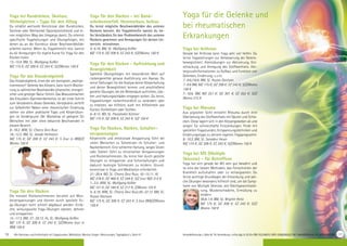 Yoga bei Arthrose
Gerade bei Arthrose kann Yoga sehr viel helfen. Du
lernst Yogastellungen zur Verbesserung der Gelenk-
beweglichkeit. Atemübungen zur Aktivierung, Ent-
schlackung und Anregung des Stoffwechsels. Hin-
tergrundinformationen zu Aufbau und Funktion von
Gelenken, Ernährung; u.v.m.
7.-9.6./10.6. BM, SL: Ruzan Davtyan
7.-9.6 BM, MZ 175 €; DZ 209 €; EZ 243 €; S/Z/Womo
150 €
7.-10.6. BM, MZ 251 €; DZ 301 €; EZ 352 €; S/Z/
Womo 212 €
Yoga bei Rheuma
Aus yogischer Sicht entsteht Rheuma durch eine
Überlastung des Stoffwechsels mit Säuren und Schla-
cken. Diese lagern sich in den Körpergeweben ab und
sorgen für schmerzhafte Entzündungen. Finde mit
speziellen Yogastunden, Entspannungstechniken und
Ernährungstipps zu deinem eigenen Yogaprogramm.
8.-10.2. BM, SL: Saradevi Heyer
MZ 175 €; DZ 209 €; EZ 243 €; S/Z/Womo 150 €
Yoga bei MS (Multiple
Sklerose) - für Betroffene
Yoga hat sich gerade bei MS sehr gut bewährt und
ist eine der besten Methoden, das Fortschreiten der
Krankheit aufzuhalten oder zu verlangsamen. Du
lernst wichtige Grundlagen der Erkrankung und wel-
che Übungen besonders hilfreich sind, um die Symp-
tome von Multiple Sklerose, wie Gleichgewichtsstö-
rung, Muskelschwäche, Ermüdung zu
mildern.
30.8-1.9. BM, SL: Brigitte Heitz
MZ 175 €; DZ 209 €; EZ 243 €; S/Z/
Womo 150 €
Alle Seminare und Aufenthalte mit Yogastunden, Meditation, Mantra-Singen. Abkürzungen, Tagesablauf s. Seite 47.
Yoga für die Gelenke und
bei rheumatischen
Erkrankungen
Anmeldeformular s. Seite 45. Tel. Anmeldung + Infos tägl. 8-20 Uhr BM: 05234/870; WW: 02685/80020; NO: 04426/9041610, AL: 08361/925300
Yoga bei Rundrücken, Skoliose,
Wirbelgleiten - Tipps für den Alltag
Du erhältst wertvolle Kenntnisse über Rundrücken,
Skoliose oder Gleitwirbel (Spondylolisthesis) und ei-
nen möglichen Weg des Umgangs damit. Du erlernst
spezifische Yogahaltungen und Übungsfolgen, mit
denen du an der Korrektur dieser Beschwerdebilder
arbeiten kannst. Wenn du Yogalehrer/in bist, kannst
du dir Anregungen für eigene Kurse für Yoga für den
Rücken holen.
13.-15.9. BM, SL: Wolfgang Keßler
MZ 175 €; DZ 209 €; EZ 243 €; S/Z/Womo 150 €
Yoga für das Iliosakralgelenk
Das Iliosakralgelenk, eines der am wenigsten „wahrge-
nommenen“ Gelenke des Körpers, kann durch Blockie-
rung zu zahlreichen Beschwerden physischer, energeti-
scher und geistiger Natur führen. Das Bewusstmachen
des Kreuzbein-Darmbeinbereiches ist der erste Schritt
zum Verständnis dieses Gelenkes. Verständnis verhilft
zur Selbsthilfe! Neben einer theoretischen Einleitung
stehen vor allem praktische Tipps und Körperübun-
gen im Vordergrund. Der Workshop ist geeignet für
Menschen mit oder ohne bekannte Beschwerden in
diesem Bereich.
8.-10.2. WW, SL: Charry Devi Ruiz
10.-12.5. BM, SL: Janaki Hofmann
MZ 175 €; DZ 209 €; EZ 243 €; S (nur in BM)/Z/
Womo 150 €
Yoga für den Rücken
Die meisten Rückenschmerzen beruhen auf Mus-
kelverspannungen und können durch spezielle Yo-
ga-Übungen recht schnell abgebaut werden. Einfa-
che, wirkungsvolle Yoga-Übungen stärken, dehnen
und entspannen.
15.-17.3. BM; 27.-29.12. AL, SL: Wolfgang Keßler
MZ 175 €; DZ 209 €; EZ 243 €; S/Z/Womo (nur in
BM) 150 €
Yoga für den Rücken - bei Band-
scheibenvorfall, Hexenschuss, Ischias
Du lernst mögliche Beschwerdebilder des unteren
Rückens kennen. Als Yogalehrer/in kannst du tie-
fes Verständnis für den Problembereich des unteren
Rückens gewinnen und Anregungen für deinen Un-
terricht mitnehmen.
4.-6.10. BM, SL: Wolfgang Keßler
MZ 175 €; DZ 209 €; EZ 243 €; S/Z/Womo 150 €
Yoga für den Rücken - Aufrichtung und
Beweglichkeit
Spezielle Übungsfolgen mit besonderem Wert auf
rückengerechte genaue Ausführung von Asanas. Du
lernst Stellungen für die Analyse deiner Körperhaltung
und deiner Beweglichkeit kennen und anschließend
gezielte Übungen, die die Wirbelsäule aufrichten, stär-
ken und Haltungsschäden entgegen wirken. Du lernst,
Yogastellungen rückenfreundlich zu verändern oder
zu ersetzen, wo hilfreich, auch mit Hilfsmitteln wie
Gurten, Korkklötzen oder Stühlen.
6.-8.12. NO, SL: Parashakti Küttner
MZ 175 €; DZ 209 €; EZ 243 €; S/Z 150 €
Yoga für Nacken, Rücken, Schulter-
verspannungen
Körperliche und emotionale Anspannung führt bei
vielen Menschen zu Schmerzen im Schulter- und
Nackenbereich. Eine schlechte Haltung, langes Sitzen
oder Stehen führt zu chronischen Verspannungen
und Rückenschmerzen. Du lernst hier durch gezielte
Übungen zu entspannen und Schonhaltungen und
dadurch bedingte Schmerzen zu mildern. Grund-
kenntnisse in Yoga und Meditation erforderlich.
21.-26.4. NO, SL: Charry Devi Ruiz; 10.-15.11. AL
MZ 378 €; DZ 460 €; EZ 544 €; S/Z (nur NO) 313 €
1.-3.5. WW, SL: Wolfgang Keßler
MZ 151 €; DZ 184 €; EZ 217 €; Z/Womo 125 €
4.-6.10. WW, SL: Charry Devi Ruiz;20.-22.12. BM, SL:
Ruzan Davtyan
MZ 175 €; DZ 209 €; EZ 243 €; S (nur BM)/Z/Womo
150 €
1716
 