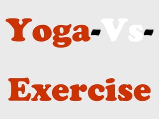 Yoga-Vs-
Exercise
 