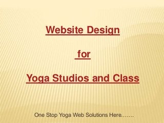 Website Design
for
Yoga Studios and Class
One Stop Yoga Web Solutions Here…….
 