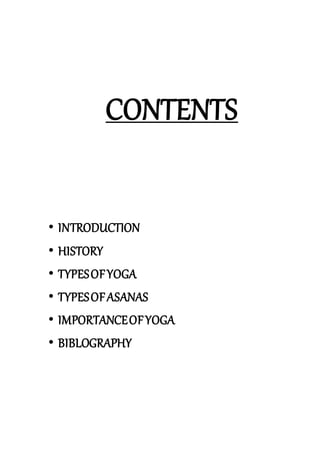 SHAVASANA
CONTENTS
• INTRODUCTION
• HISTORY
• TYPESOFYOGA
• TYPESOFASANAS
• IMPORTANCEOFYOGA
• BIBLOGRAPHY
 