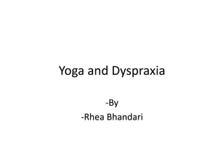 Yoga and Dyspraxia
-By
-Rhea Bhandari
 