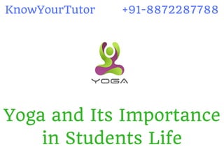 Yoga and Its Importance
in Students Life
KnowYourTutor +91-8872287788
 