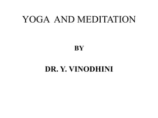 YOGA AND MEDITATION
BY
DR. Y. VINODHINI
 