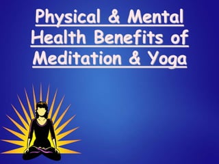 Physical & Mental
Health Benefits of
Meditation & Yoga
 