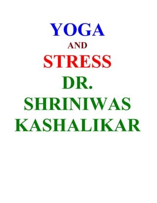 YOGA
    AND

   STRESS
     DR.
 SHRINIWAS
KASHALIKAR
 