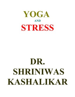 YOGA
    AND


  STRESS


    DR.
 SHRINIWAS
KASHALIKAR
 