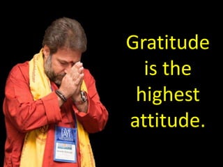 Gratitude
is the
highest
attitude.
 
