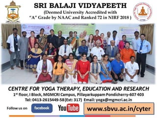SRI BALAJI VIDYAPEETH
(Deemed University Accredited with
“A” Grade by NAAC and Ranked 72 in NIRF 2018 )
www.sbvu.ac.in/cyter
 
