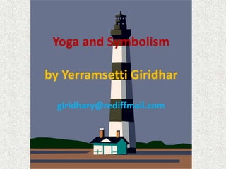 Yoga and Symbolism

by Yerramsetti Giridhar

  giridhary@rediffmail.com
 