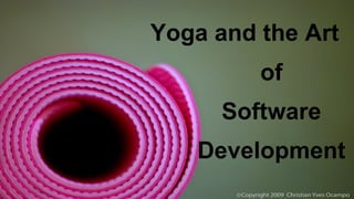 Yoga and the Art 
of 
Software 
Development 
 