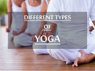 DIFFERENT TYPES
OF
YOGA
 