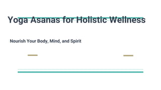 Yoga Asanas for Holistic Wellness
Nourish Your Body, Mind, and Spirit
 