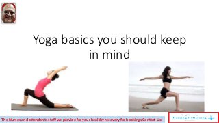 Yoga basics you should keep
in mind
The Nurses and attendants staff we provide for your healthy recovery for bookings Contact Us:-
 