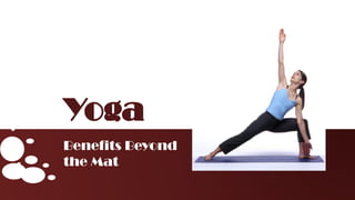 Yoga
Benefits Beyond
the Mat
 