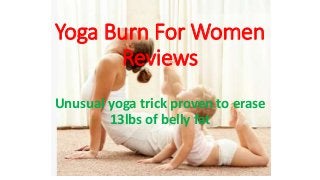 Yoga Burn For Women
Reviews
Unusual yoga trick proven to erase
13lbs of belly fat
 