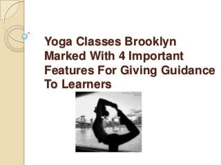 Yoga Classes Brooklyn
Marked With 4 Important
Features For Giving Guidance
To Learners

 