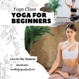 Yoga Class
YOGA FOR
BEGINNERS
Live in The Moment
manikutyogaretreat.com
REGISTER NOW :
 