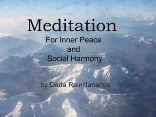 Meditation
For Inner Peace
and
Social Harmony
by Dada Rainjitananda
 