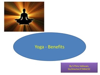 Yoga - Benefits
By S.Thiru Valluvan,
Dy.Director/CTARA/SC
 