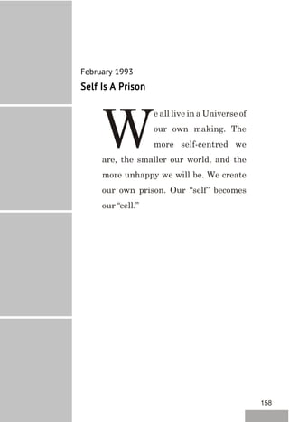 February 1993
Self Is A Prison
e all live in a Universe of
our own making. The
more self-centred weWare, the smaller our world, and the
more unhappy we will be. We create
our own prison. Our “self” becomes
our “cell.”
158
 