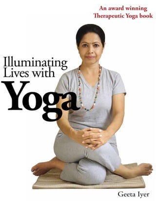 Geeta Iyer
Illuminating
Lives with
Yoga
An award winning
Therapeutic Yoga book
 