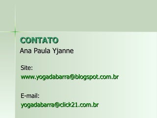 CONTATO Ana Paula Yjanne Site: [email_address] E-mail: [email_address] 