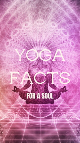 YOGA
FACTS
FOR A SOUL
 