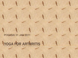 PODIGAI 31 JAN 2011


YOGA FOR ARTHRITIS
 