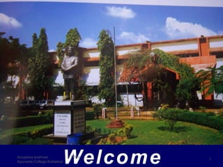 Welcome 1
Anupama krishnan V.P.S.V
Ayurveda College Kottakkal
 