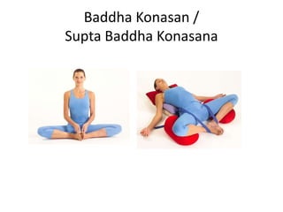 Baddha Konasan /
Supta Baddha Konasana
 