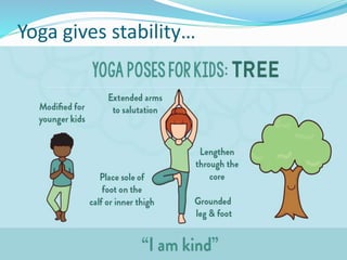 Yoga gives stability…
 