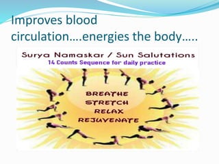 Improves blood
circulation….energies the body…..
 