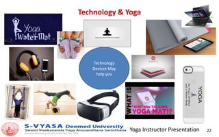Yoga Instructor Presentation 22
Technology & Yoga
Technology
Devices May
help you
 