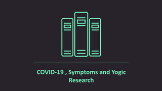 COVID-19 , Symptoms and Yogic
Research
 