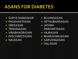  SURYA NAMASKAR BUJANGASAN
PADAHASTASAN SETHUBANDASAN
VRKSASAN JATARA
TRIKONASAN PARIVARTASAN
VIRABHADRASAN VAJRASAN
PASCHIMOTASAN BHARADWAJASAN
NAVASAN SARVANGASAN
HALASAN