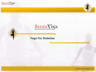 www.satwayoga.com
Yoga For Diabetes
 