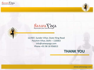 www.satwayoga.com
THANK YOU
12/407, Sunder Vihar, Outer Ring Road
Paschim Vihar, Delhi – 110063
info@satwayoga.com
Phone +91 98 18 956813
 