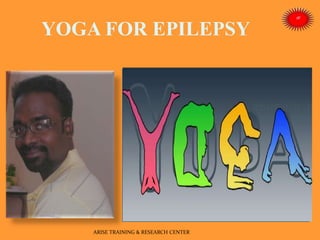 YOGA FOR EPILEPSY
ARISE TRAINING & RESEARCH CENTER
 